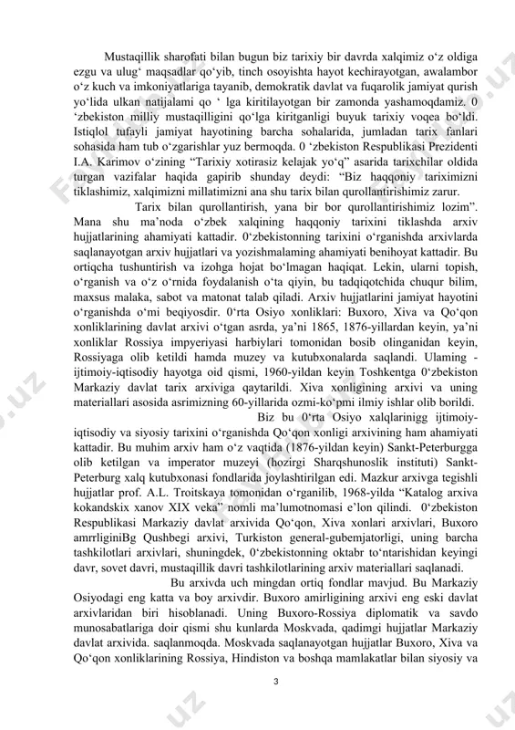 i. demak, arxiv hujjatlari tirik o‘tmish va xalqimizning tarixi bitilgan xotirasidir. shuning uchun arxiv hujjatlari xalqimizning bebaho noyob tarixiy boyligi hisoblanadi. i. xonliklarda arxivlarning tashkil qilinishi. 1.1 o’rta osiyo xonliklar davrida arxiv ishi (xviii-xix asr) o’rta osiyo xonliklari hukmronligi davridagi ma’muriy boshqaruv tizimi bilan bog‘liq muammolar ko‘plab vatanimiz va xorijiy tarixchilar hamda sharqshunoslar tomonidan tadqiq qilingan bo‘lib, bu esa o‘sha davrlardagi ish yuritish va hujjatshunoslik, hujjatlami saqlashni tahlil qilishni osonlashtiradi. 0 ‘z navbatida, hujjatlar bilan ishlash va ulaming saqlovini tashkillashtirishga oid ko‘plab jarayonlar hozirgacha to‘liq o‘rganilmagan. o‘rta osiyo xonliklaridagi hukumat institutlarining boshqamv funksiyalari, davlat hujjatlarini tizimlashtirish tahlillari xonliklardagi hujjatshunoslikni va uning o‘ziga xos tomonlarini o‘rganishimizga yordam beradi[footnoteref:1]. ma’lumki, xvi asr boshlarida shayboniyxon boshchiligidagi ko‘chmanchi o‘zbeklar movarounnahr va xurosonni egallab, temuriy shahzodalar hukmronligi ga chek qo‘ydilar va bu ulkan hududda o‘zlarining markazlashgan davlatiga asos soldilar. 1583-yilda abdullaxon ii davrida shayboniylar davlatining poytaxti sifatida buxoro mustahkamlandi va siyosiy, ma’muriy, iqtisodiy markazga tobe …