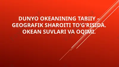 dunyo okeanining tabiiy – geografik sharoiti to‘g‘risida. okean suvlari va oqimi — PPTX