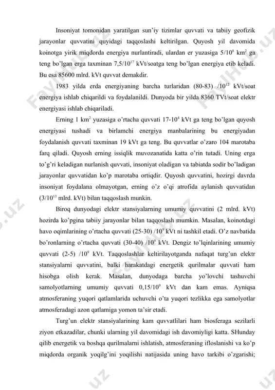 ligi katta. shunday qilib energetik va boshqa qurilmalarni ishlatish, atmosferaning ifloslanishi va ko’p miqdorda organik yoqilg’ini yoqilishi natijasida uning havo tarkibi o’zgarishi; dunyo ummonining ifloslanishi; gidro elektr stansiyasi qurilishi natijasida quruqliklarni suvga ko’milishi; o’rmonlarning kesilishi; issiqlik elektr stansiyalarining butun dunyoning umumiy issiqlik muozanatiga ta’siri katta muammolar keltirib chiqaradi. energetik tizimlarni loyihalashtirayotganda, ularni rivojlantirish va foydalanish davomida atrof muhitga ta’siri barcha jihatlari tomonidan ko’rib chiqilishi kerak. shuning uchun muhandis-energetikka tabiat va unda bo’layotgan hodisalar to’g’risida bilimlar juda zarur. 3. energiya tizimining boshqa tizimlar bilan bog’liqligi elektr va issiqlik energiyasi ishlab chiqaradigan energiya tizimi bevosita yoqilg’i ta’minlash tizimi, ya’ni birlamchi energiya manbalari, bilan bog’langan. energiya tizimining qurilishi va ishlashi ko’p hollarda tabiiy omillarga bog’liq, masalan suv havzalarining joylashishi yoki energiya manbalari va iste’molchilarining geografik joylashishi. biosferaning holati, uning ifloslanganlik darajasi, energetik qurilmalarning ishga bog’liq holda energiya tizimlarining ishiga va ularning texnik tavsiflariga cheklanishlar kiritadi. energiya tizimini boshqarish nafaqat biosfera ta’siri jihatidan olib …