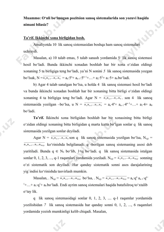 rining yig`indisi ko‘rinishda tasvirlash mumkin. masalan, . n(q) = bo‘lsa, . n(q) = = an∙qn an–1∙qn–1+…+ a1∙q1+ a0 bo‘ladi. endi ayrim sanoq sistemalari haqida batafsilroq to‘xtalib o‘tay lik. q lik sanoq sistemasidagi sonlar 0, 1, 2, 3, .... q-1 raqamlar yordamida yozilishidan 7 lik sanoq sistemasida har qanday sonni 0, 1, 2, ..., 6 raqamlari yordamida yozish mumkinligi kelib chiqadi. masalan, bir –1 olti -6 o‘n bir-14 ikki – 2 etti – 10 o‘n ikki – 15 uch –3 sakkiz – 11 o‘n uch – 16 to‘rt – 4 to‘qqiz -12 o‘n to‘rt -20 besh – 5 o‘n – 13 o‘n besh – 21 va h.k.z. 2.barcha sanoq sistemasida ifodalangan sonlar ustida arifmetik amallar o‘n lik sanoq sistemasidaga kabi bajariladi. buning uchun dastlab berilgan sanoq sistemasi uchun bir xonali sonlarni qo‘shish va ko‘paytirish jadvali tuziladi. chunki har bir sanoq sistemasi uchun maxsus qo‘shish va ko‘paytirish jadvali bo‘ladi, 1) q=5 bo‘lsin. …