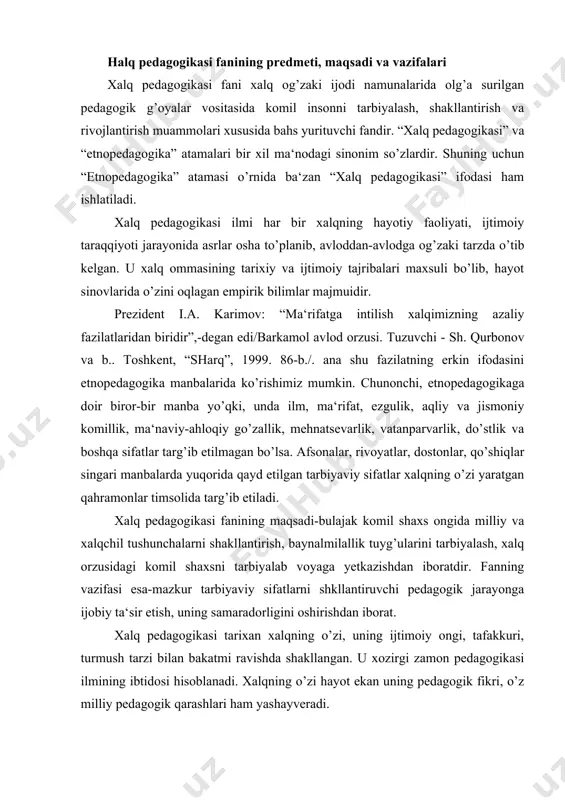 anning vazifasi esa-mazkur tarbiyaviy sifatlarni shkllantiruvchi pedagogik jarayonga ijobiy ta‘sir etish, uning samaradorligini oshirishdan iborat. xalq pedagogikasi tarixan xalqning o’zi, uning ijtimoiy ongi, tafakkuri, turmush tarzi bilan bakatmi ravishda shakllangan. u xozirgi zamon pedagogikasi ilmining ibtidosi hisoblanadi. xalqning o’zi hayot ekan uning pedagogik fikri, o’z milliy pedagogik qarashlari ham yashayveradi. markaziy osiyoda antik davrdayoq badiiy-pedagogik ijod namunalari vujudga kelgan. farg’onaning saymalitosh, samarqandning afrosiyob, surxondaryoning zarautsoy, qoraqalpog’istonning qo’yqirilganqal‘asida topilgan yodgorliklar va yozuvlarda xalqning ilk pedagogik fikrlari aks ettirilgan. ularda hozirgi zamon pedagogikasi ilmining shakllanishiga zamin yaratilgan. buyuk ajdodlarimiz, pedagog-olimlarimiz o’z asarlarida xalq badiiy ijodi namunalariga tayanib ish ko’rganlar. donishmand xalq olg’a surgan tarbiyaning xalqchilligi va tabiatga uyg’unligiga doir g’oyalarni ijodiy rivojlantirganlar. xalq tafakkuri rivoji uchar gilamlar va otlar, oynai jahonlar yaratishni orzu qilishda ifodalangan bo’lsa, hozirgi zamonda ular haqiqatga aylandi. shu jarayonda xalqning tarbiya haqidagi tushunchalari ham o’sib bordi. xalq pedagogik tushunchalarining yaratilishi va xilma-xilligi etnopedagogika geneseologik, tarixiy, mantiqiy tuzilishi nuqtai-nazaridan …