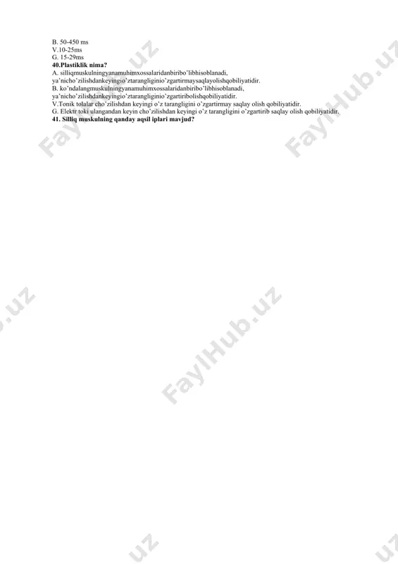 shilishiro’yberadi, bundayholatsilliq tetanus debataladi. b.agarsarkomerlargaberilayotgannavbatdagi stimul muskulningqisqarishdavrigato’g’rikelmasa, undatishliqisqarishlarningto’laqo’shilishiro’ybermaydi, bundayholatsilliq tetanus debataladi. v.agarsinapslargaberilayotgannavbatdagi stimul muskulningqisqarishdavrigato’g’rikelsa, undayakkaqisqarishlarningto’laqo’shilishiro’yberadi, bundayholatsilliq tetanus debataladi. g.agar yurakmuskul tolasigaberilayotgannavbatdagita’sir qisqarishdavrigato’g’rikelsamasa, undayakkaqisqarishlarningvujudga kelmaydi,bundayholatsilliq tetanus debataladi. 36. tonus deb nimaga aytiladi? a. muskullar tinchlik holatida ham batamom bo’shashmaydi, bir qadar taranglikni saqlab qoladi, bunday holat tonus deyiladi. b.muskullar tinchlik holatida ham batamom bo’shashasa ham, bir qadar taranglikni saqlab qoladi, bunday holat tonus deyiladi. v. muskullar xarakat holatida ham batamom bo’shashadi, bir qadar taranglikni saqlab qoladi, bunday holat tonus deyiladi. g. muskullar elektr toki holatida ham batamom bo’shib ketadi va bir qadar zichlikni saqlab qomaydi, bunday holat tonus deyiladi. 37. qisqarish issiqligi qachon ajralib chiqadi? a. muskulning qisqarish jarayoni paytida ajralib chiqadi. b.muskul bo’shashgandan so’ng ajralib chiqadigan issiqlik qismidir. v. muskulning uzoq vaqt bir me’yorda qisqarmasligi xisobiga ajralib chiqadi. g.muskul bo’shashgandan so’ng ajralib chiqadigan issiqlik qismidir. 38. silliq mukullar necha xil bo’ladi? a. vistseralvamultiunitar b.tonikvamultiunitar v.vistseralvako’ndalang targ’il g.vistseralvatarg’il ko’ndalang 39. silliqmuskullardaharakatpotentsialiningdavomiyligi …