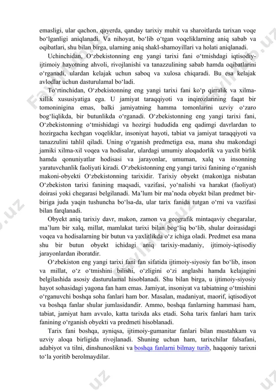 ar”, “o‘z bolangni o‘zing asra”, “yo‘l xaritasi”, “kafolatlangan xavfsizlik”, “kitobxonlik ko‘nikmasi” singari tushunchalar kirib keldi va hayotimizning ajralmas qismiga aylandi. “o’zbekistonning eng yangi tarixi” o’quv fanining predmeti, maqsad va vazifalari. tarixiy haqiqat to‘la ro‘yobga chiqishi, haqqoniy tarix yozilishida tarix fanining predmeti va obyektini to‘g‘ri belgilanishi o‘ta muhim ahamiyatga ega. chunki o‘zbekistonning eng yangi tarixi fani uchun ham boshqa barcha fanlar qatori predmet va obyekt masalasi asosiy masala bo‘lib hisoblanadi. zero, fan uning o‘rganish predmeti va obyekti aniq bo‘lmasa, uning oldidagi vazifa noaniq bo‘lib, maqsadga erishish mushkul bo‘ladi. o‘zbekistonning eng yangi tarixi fani boshqa ijtimoiyot va tabiat fanlaridan farqli o‘laroq mustaqil fan. shuningdek, u barcha fanlar orasida alohida o‘z o‘rni va mavqeyiga ega. u barcha fanlar tarixini ham o‘z ichiga olgan holda ularning rivojiga katta ta’sir etadi. bu uning o‘rganish predmeti va obyekti hamda vazifasida to‘la namoyon bo‘lmog‘i kerak. tarix fani o‘z xususiyatiga ko‘ra, birinchidan, o‘zining butun diqqat e’tiborini faqat o‘tmishga …