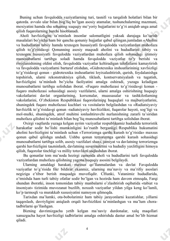 qonun qabul qilishga undadi. ushbu qonun terrorizmga qarshi kurash sohasidagi munosabatlarni tartibga solib, asosiy vazifalari shaxs, jamiyat va davlatning terrorizmga qarshi havfsizligini taьminlash, davlatning suverenitetini va hududiy yaxlitligini himoya qilish, fuqorolar tinchligi va milliy totuvlikni saqlashdan iborat. bu qonunlar tom ma’noda hozirgi zamonda aholi va hududlarini turli favqulodda vaziyatlardan muhofaza qilishning yagona huquqiy asosini belgilaydi. ularning amaldagi harakati maxsus qo’llanmalardan va davlat favqulodda vaziyatlar to’g’risida fikr bildirar ekanmiz, ularning ma’naviy va ma’rifiy asoslari negiziga e’tibor berish maqsadga muvofiqdir. chunki, vatanimiz hududlarida, o’tmishda ham turli tabiiy ofatlar sodir bo’lgan va hozirda ham davom etmoqda, farqi shundan iboratki, inson tomonidan tabiiy manbalarni o’zlashtirish oqibatida «tabiat va insoniyat» tizimida muvozanat buzilib, noxush vaziyatlar yildan yilga keng ko’lamli, ko’p tarmoqli va murakkab xususiyatini namoyon qilmoqda. tarixdan ma’lumki, ota-bobolarimiz ham tabiiy jarayonlarni kuzatishlar, yillarni taqqoslash, davriyligini aniqlash orqali havfsizlikni ta’minlashgan va ma’lum chora-tadbirlarni qo’llashgan. bizning davrimizgacha yetib kelgan ma’naviy durdonalar, xalq maqollari xanuzgacha hayot havfsizligi …