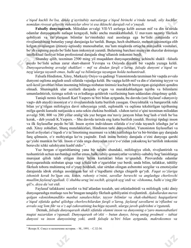 nlarga ham xos bo‘lsa, dunyoni tushunish esa faqat odamlarga xos xususiyatdir. dunyoqarashning tarixiy shakllari. turli davrlar bilishni yanada teranlashtirdi va inson dunyoqarashini kengaytirdi. shunga mos ravishda oddiy (empirik) dunyoqarash ham boyib bordi, uning negizida o‘zini o‘zi tashkil etish qonunlariga muvofiq yanada murakkabroq tuzilmalar asta-sekin shakllandi va bu pirovard natijada dunyoqarashning alohida shakllari yoki, tarixiy tiplari farqlanishiga olib keldi. tarixan dunyoqarashning dastlabki shakllari mif va din, falsafa va fan bo‘lib, bu hol insoniyat tadrijiy rivojlanishining umumiy mantiqi bilan mushtarakdir. ko‘nikmalar, tajriba va oddiy bilimlar to‘planishiga qarab, nafaqat ularni avloddan avlodga o‘tkazish muammosi yuzaga kelgan, balki ibtidoiy odamlarning dunyoqarashi ham murakkablashib borgan. bu dunyoqarash rivojlanishining muayyan bosqichida, to‘plangan bilimlarning «yuqori bosqichiga» yetilgach, boshqa har qanday murakkab tizimda bo‘lganidek, dunyoqarashda ham o‘zini o‘zi tashkil etish qonunlari amal qila boshlagan. ibtidoiy odamlarning ancha rivojlangan dunyoqarashida o‘zini o‘zi tashkil etish qonunlariga muvofiq ayni shunday tartiblilik dastavval mif hamda dinning ilk shakllari ko‘rinishida vujudga keldi. mifologik …
