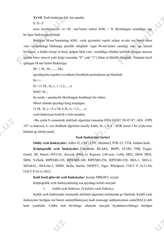 kin. +bu yerda e-simmetrik shifrlash algoritmi (masalan des, gost 28147-87, aes –fips 197 va hakoza), k- esa shifrlash algoritmi maxfiy kaliti, h0 = 0, - xor (mod 2 bo‘yicha mos bitlarni qo‘shish) amali. xesh funksiyalar turlari oddiy xesh funksiyalar: adler-32, crc, fnv, murmur2, pjw-32, tth, jenkins hash. kriptografik xesh funksiyalar: cubehash, blake, bmw, echo, fsb, fugue, grøstl, jh, hamsi, haval, keccak (sha-3), kupyna, lm-хеш, luffa, md2, md4, md5, md6, n-hash, ripemd-128, ripemd-160, ripemd-256, ripemd-320, sha-1, sha-2, shabal, shavite-3, simd, skein, snefru, swifft, tiger, whirlpool, гост р 34.11-94, гост р 34.11-2012. kalit hosil qiluvchi xesh funksiyalar: bcrypt, pbkdf2, scrypt. kriptografik xesh funksiyalarning esa quyidagi turlari mavjud: 1. kalitli xesh funksiya; 2) kalitsiz xesh funksiya. kalitli xesh funksiyalar simmetrik shifrlash algoritmi tizimlarida qo‘llaniladi. kalitli xesh funksiyalar berilgan ma’lumot autentifikatsiyasi kodi (message authentication code(mac)) deb ham yuritiladi. ushbu kod bir-biriga ishonchi mavjud foydalanuvchilarga berilgan ma’lumotining haqiqiyligi va to‘laligini kafolatini qo‘shimcha vositalarsiz ta’minlash imkoniyatini …