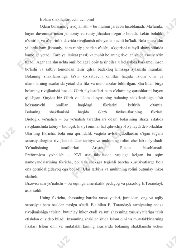 qimga amerikalik pedagog va psixolog e.torandayk asos soldi. uning fikricha, shaxsning barcha xususiyatlari, jumladan, ong va aqliy xususiyat ham nasldan naslga o'tadi. bu bilan e. torandayk tarbiyaning shaxs rivojlanishiga ta'sirini butunlay inkor etadi va uni shaxsning xususiyatlariga ta'sir etishdan ojiz deb biladi. insonning shakllanishida islom dini va mutafakkirlarning fikrlari islom dini va mutafakkirlarning asarlarida bolaning shakllanishi uchun tarbiya, irsiyat va muhit ta'siri alohida ta'kidlangan. shu uch omilning ichida tarbiyaning roli, ayniqsa, ahamiyatli hisoblanadi. ammo tarbiya ta'sirining kuchi va natijasi irsiyat va muhit kabi omillarning hamkorligi bilan belgilanadi. chunki nasl va muhitda kamchilik bo'lsa, tarbiyaning ta'siri sezilmasligi mumkin. quyida biz uchta omil haqida islom dini va ulamolarning qarashlarini keltiramiz. bolaning shakllanishida tarbiyaning ahamiyati tarbiya – inson kamolotiga ta'sir etuvchi tashqi va eng muhim omil hisoblanadi. “tarbiya” arabcha so'z bo'lib, o'stirdi, rahbarlik qildi, isloh qildi degan ma'nolarni bildiradi. islom ulamolaridan rog'ib asfihoniy tarbiyani quyidagicha ta'rif qiladi: “tarbiya bir narsani bir holdan ikkinchi …