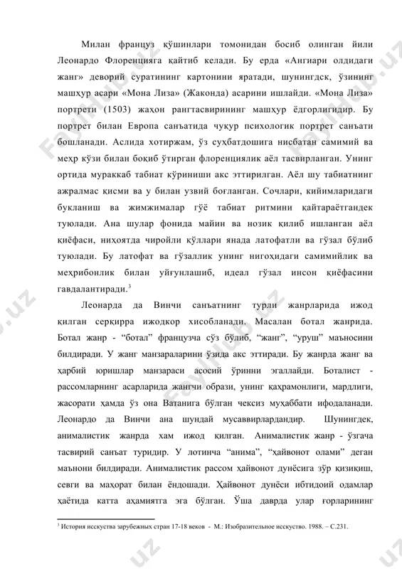 ан узвий боғланган. сочлари, кийимларидаги букланиш ва жимжималар гўё табиат ритмини қайтараётгандек туюлади. ана шулар фонида майин ва нозик қилиб ишланган аёл қиёфаси, ниҳоятда чиройли қўллари янада латофатли ва гўзал бўлиб туюлади. бу латофат ва гўзаллик унинг нигоҳидаги самимийлик ва меҳрибонлик билан уйғунлашиб, идеал гўзал инсон қиёфасини гавдалантиради. леонарда да винчи санъатнинг турли жанрларида ижод қилган серқирра ижодкор хисобланади. масалан ботал жанрида. ботал жанр - “ботал” французча сўз бўлиб, “жанг”, “уруш” маъносини билдиради. у жанг манзараларини ўзида акс эттиради. бу жанрда жанг ва ҳарбий юришлар манзараси асосий ўринни эгаллайди. боталист - рассомларнинг асарларида жангчи образи, унинг қаҳрамонлиги, мардлиги, жасорати ҳамда ўз она ватанига бўлган чексиз муҳаббати ифодаланади. леонардо да винчи ана шундай мусаввирлардандир. шунингдек, анималистик жанрда хам ижод қилган. анималистик жанр - ўзгача тасвирий санъат туридир. у лотинча “анима”, “ҳайвонот олами” деган маънони билдиради. анималистик рассом ҳайвонот дунёсига зўр қизиқиш, севги ва маҳорат билан ёндошади. ҳайвонот дунёси ибтидоий одамлар ҳаётида …