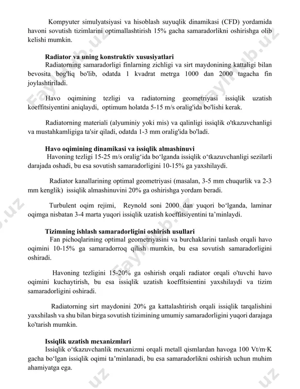 iyasi va hisoblash suyuqlik dinamikasi (cfd) yordamida havoni sovutish tizimlarini optimallashtirish 15% gacha samaradorlikni oshirishga olib kelishi mumkin. radiator va uning konstruktiv xususiyatlari radiatorning samaradorligi finlarning zichligi va sirt maydonining kattaligi bilan bevosita bog'liq bo'lib, odatda 1 kvadrat metrga 1000 dan 2000 tagacha fin joylashtiriladi. havo oqimining tezligi va radiatorning geometriyasi issiqlik uzatish koeffitsiyentini aniqlaydi, optimum holatda 5-15 m/s oralig'ida bo'lishi kerak. radiatorning materiali (alyuminiy yoki mis) va qalinligi issiqlik o'tkazuvchanligi va mustahkamligiga ta'sir qiladi, odatda 1-3 mm oralig'ida bo'ladi. havo oqimining dinamikasi va issiqlik almashinuvi havoning tezligi 15-25 m/s oraligʻida boʻlganda issiqlik oʻtkazuvchanligi sezilarli darajada oshadi, bu esa sovutish samaradorligini 10-15% ga yaxshilaydi. radiator kanallarining optimal geometriyasi (masalan, 3-5 mm chuqurlik va 2-3 mm kenglik) issiqlik almashinuvini 20% ga oshirishga yordam beradi. turbulent oqim rejimi, reynold soni 2000 dan yuqori boʻlganda, laminar oqimga nisbatan 3-4 marta yuqori issiqlik uzatish koeffitsiyentini ta’minlaydi. tizimning ishlash samaradorligini oshirish usullari fan pichoqlarining optimal …