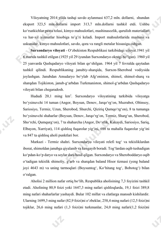 47 ta qishloq aholi punktlari bor. markazi - termiz shahri. surxondaryo viloyati relefi tog‘ va tekisliklardan iborat, shimoldan janubga qiyalanib va kengayib boradi. tog‘lardan oqib tushadigan ko‘pdan-ko‘p daryo va soylar dara hosil qilgan. surxondaryo va sheroboddaryo oqib o‘tadigan tekislik shimoliy, g‘arb va sharqdan baland hisor tizmasi (yeng baland joyi 4643 m) va uning tarmoqlari (boysuntog‘, ko‘hitang tog‘, bobotog‘) bilan o‘ralgan. aholisi 2 million nafar ortiq bo‘lib, respublika aholisining 7,3 foyizini tashkil etadi. aholining 80,9 foizi yoki 1647,3 ming nafari qishloqlarda, 19,1 foizi 389,8 ming nafari shaharlarlar yashaydi. bular 102 millat va elatlarga mansub kishilardir. ularning 1699,3 ming nafar (82,9 foizi)ni o‘zbeklar, 258,4 ming nafari (12,5 foizi)ni tojiklar, 26,6 ming nafari (1,3 foizi)ni turkmanlar, 24,0 ming nafari(1,2 foizi)ni ruslar, 7,9 ming nafari (0,4 foizi)ni tatarlar, 2,3 ming nafari (0,1 foizi)ni qozoqlar, 0,7 ming nafari (0,03 foizi)ni koreyslar, 32,8 ming nafari (1,6 foizi)ni boshqa millatlar tashkil qiladi. .viloyatda temir yo‘l transportining salmog‘i …