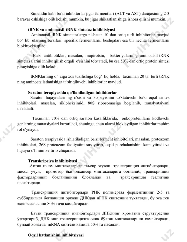 ) darajasining 2-3 baravar oshishiga olib kelishi mumkin, bu jigar shikastlanishiga ishora qilishi mumkin. trnk va aminoatsil-trnk sintetaz inhibitsiyasi aminoatsil-trnk sintetazalarga nisbatan 10 dan ortiq turli inhibitorlar mavjud boʻlib, ularning ba'zilari spesifik fermentlarni, boshqalari esa bir nechta fermentlarni blokirovka qiladi. ba'zi antibiotiklar, masalan, mupirotsin, bakteriyalarning aminoatsil-trnk sintetazalarini inhibe qilish orqali o'sishini to'xtatadi, bu esa 50% dan ortiq protein sintezi pasayishiga olib keladi. trnklarning oʻziga xos tuzilishiga bogʻliq holda, taxminan 20 ta turli trnk ning aminoatsilatlanishiga ta'sir qiluvchi inhibitorlar mavjud. saraton terapiyasida qo'llaniladigan inhibitorlar saraton hujayralarining o'sishi va ko'payishini to'xtatuvchi ba'zi oqsil sintez inhibitolari, masalan, sikloheksimid, 80s ribosomasiga bog'lanib, translyatsiyani to'xtatadi. taxminan 70% dan ortiq saraton kasalliklarida, onkoproteinlarni kodlovchi genlarning mutatsiyalari kuzatiladi, shuning uchun ularni bloklaydigan inhibitrlar muhim rol o'ynaydi. saraton terapiyasida ishlatiladigan ba'zi ferment inhibitolari, masalan, proteazom inhibitolari, 26s proteazom faoliyatini susaytirib, oqsil parchalanishini kamaytiradi va hujayra o'limini keltirib chiqaradi. transkripsiya inhibitsiyasi aktiv genom mintaqalariga ta'sir etuvchi transkriptsiya ingibitorlari, misol …
