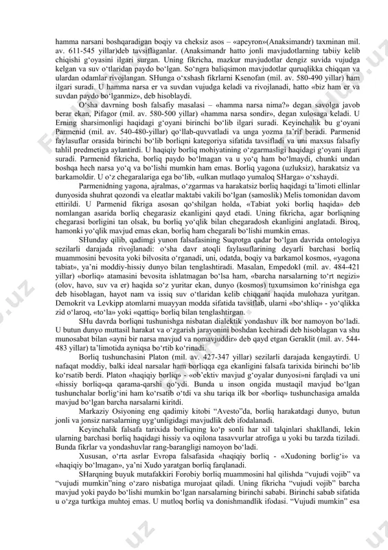 uch keladigan har qanday ob’ektning, borliq har qanday qismining umumiy xossasidir. inson aqlli jonzot sifatida shakllanish jarayonining ilk bosqichlaridayoq o‘z dunyoqarashining negizini tashkil etadigan muhim savollarga javob topish zaruriyati bilan to‘qnash keladi: 1. «men kimman?» 2. «meni qurshagan borliqning mohiyati nimada?» 3. «borliq qanday va qaerdan paydo bo‘lgan?» 4. «dunyoni nima yoki kim harakatlantiradi?» 5. «dunyoning rivojlanishida biron-bir maqsad, maqsadga muvofiqlik, mo‘ljal bormi?» inson bunday savollarga javob berishga kirishar ekan, uning ongi avvalo o‘zi nima bilan bevosita ish ko‘rayotganini qayd etadi. buni aniq anglamasdan, u o‘zining dunyo haqidagi mulohazalarini aniq-ravshan narsalarni qayd etishdan boshlaydi. shu tariqa inson va uning ongi o‘zini qurshagan barcha narsalar avvalo mavjud bo‘lish qobiliyatiga ega ekanligiga ishonch hosil qiladi. shunday qilib, borliq masalasi insonning dunyoni oqilona anglash yo‘lidagi ilk urinishlaridayoq duch kelgan barcha masalalarning negizi hisoblanadi. muayyan narsalar mavjudligi yoki mavjud emasligi masalasi inson falsafiy mulohaza yurita boshlagani zahotiyoq uning diqqat markazidan o‘rin oldi. mifologiyaning bosh …