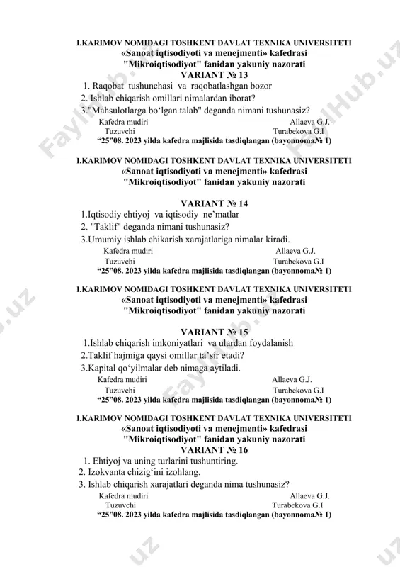 ant № 15 1.ishlab chiqarish imkoniyatlari va ulardan foydalanish 2.taklif hajmiga qaysi omillar ta’sir etadi? 3.kapital qo‘yilmalar deb nimaga aytiladi. kafedra mudiri allaeva g.j. tuzuvchi turabekova g.i “25”08. 2023 yilda kafedra majlisida tasdiqlangan (bayonnoma№ 1) i.karimov nomidagi toshkent davlat texnika universiteti «sanoat iqtisodiyoti va menejmenti» kafedrasi "mikroiqtisodiyot" fanidan yakuniy nazorati variant № 16 1. ehtiyoj va uning turlarini tushuntiring. 2. izokvanta chizig‘ini izohlang. 3. ishlab chiqarish xarajatlari deganda nima tushunasiz? kafedra mudiri allaeva g.j. tuzuvchi turabekova g.i “25”08. 2023 yilda kafedra majlisida tasdiqlangan (bayonnoma№ 1) i.karimov nomidagi toshkent davlat texnika universiteti «sanoat iqtisodiyoti va menejmenti» kafedrasi "mikroiqtisodiyot" fanidan yakuniy nazorati variant № 17 1. iqtisodiy ne’mat tushunchasi va turlari qanday? 2. umumiy,o‘rtacha va chekli mahsulot tushunchasi haqida nima bilasiz? 3. befarqlik egri chizig‘i nima? kafedra mudiri allaeva g.j. tuzuvchi turabekova g.i “25”08. 2023 yilda kafedra majlisida tasdiqlangan (bayonnoma№ 1) i.karimov nomidagi toshkent davlat texnika universiteti «sanoat iqtisodiyoti va menejmenti» kafedrasi …