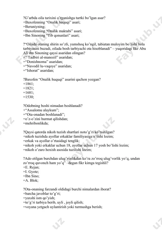 - moddasida; =10- moddasida; =5- moddasida; ?zardo’shtiylik davrida oila qurishning qanday motivlari mavjud bo’lgan? +barchasi to’g’ri =ota yoki homiy, hohish-irodasi tufayli; =sevgi-muhabbat tufayli; =farzarzandlari bo’lishi hohishi tufayli; ?al-buxoriy “uch kishining duosi alloh oldida ijobat bo’ladi” deydilar, shular kimlar? +ota-ona, musofir va mazum; =ota-ona, o’qituvchi, musofir; =qariyalar, ota-ona, mazlum; =mazmum, musofir, qiriya; ?“bolalarni katta ma’suliyat bilan va puxta o’ylab tarbiya qilish ota-onaning burchi” – deb qaysi alloma aytib o’tgan? +ahmat donish; =aristotel; =platon; =al-buxoriy; ?bobo va buvining o’z nevaralariga aliment to’lashi mumkinmi? +ha, amaldagi oila kodeksining 123-moddasida binoan aliment to’laydilar; =yo’q, bobo va buvi o’z nevaralariga aliment tulamaydi; =yo’q, chunki oila kodeksining 123-moddasida taqiqlangan; =ha, aliment to’lash mumkin, bu oila kodeksining 128-moddasida belgilangan; ?to’liqliligiga ko’ra oilalar qaysi banda to’g’ri ko’rsatilgan? +to’liq, noto’liq va qayta tuzilgan; =farzandli va farzandsiz; =ishchilar, xizmatchilar. ziyolilar; =ko’p bo’g’inli va kam bo’g’inli; ?ibn sino bola tarbiyasini nimadan boshlash lozim deb ta’kidlayman? +ism tanlashdan; =yozishni o’rgatishdan; =o’qishni o’rgatishdan; …