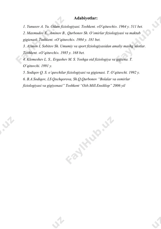 vchi, hid biluvchi analizatorlar ishlab ketadi. adabiyotlar: 1. yunusov a. yu. odam fiziologiyasi. toshkent. «o’qituvchi». 1964 y. 511 bet. 2. maxmudov e., aminov b., qurbonov sh. o’smirlar fiziologiyasi va maktab gigienasi. toshkent. «o’qituvchi». 1984 y. 181 bet. 3. azimov i, sobitov sh. umumiy va sport fiziologiyasidan amaliy mashg’ulotlar. toshkent. «o’qituvchi». 1985 y. 168 bet. 4. klemeshev l. s., ergashev m. s. yoshga oid fiziologiya va gigiena. t. o’qituvchi. 1991 y. 5. sodiqov q. s. o’quvchilar fiziologiyasi va gigienasi. t. o’qituvchi. 1992 y. 6. b.a.sodiqov, ls qochqorova, sh.q.qurbonov “bolalar va osmirlar fiziologiyasi va gigiyenasi” toshkent “ozb.mill.ensiklop” 2006 yil