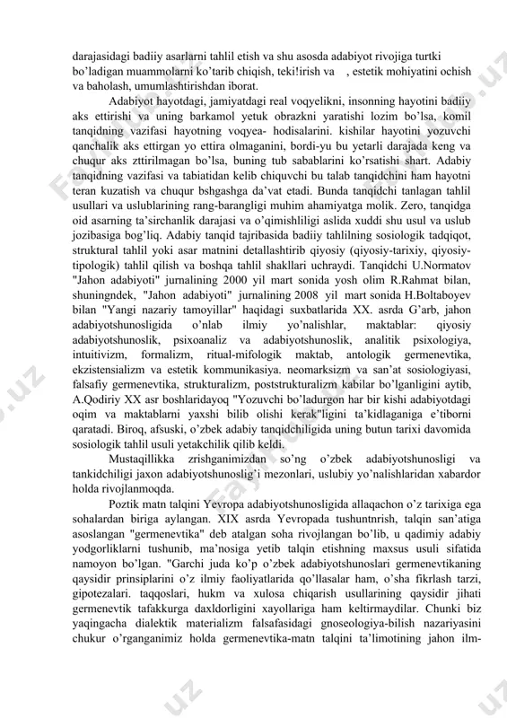 hunos mutaxassislarga qarata so’zlaydi, adabiy tanqidchi esa ommaga qarab so’zlaydi; 6) adabiyotshunos estetikani boyitadi, adabiy tanqidchi adabiyotshunoslikni va hokazo. adabiyotshunoslikning tarkibiy qismlari o’zaro uzviy boglangan bo’lib, biri ikkinchisini to’ldiradi, boyitadi. shunday qilib, adabiyot tarixi, adabiyot nazariyasi va adabiy tanqidning tadqiqot tamoyillari bitta, ammo predmeti bir- birinikidan farq qiladi. adabiy tanqidning usullari va qurilishi. adabiyotshunoslikda, jumladan, rus adabiyotshunosligida ham tanqid tarixiga taalluqli talay asarlar yaratilganiga qaramay, bu sohada hamma adabiyotlar uchun ma’qul va manzur tushadigan mushtarak metodika hali maydonga kelganicha yo’q. hozircha ilmda hamma uchun manzur tushgan birdan-bir qoida.- tanqid tarixini adabiyot tarixining asosiy bosqichlari bilan aloqadorlikda o’rganishdir. bu no’nalishning ilmiyligi shundaki, u adabiy-tarixiy jarayonda adabiyot va san’atning tanqid bilan uzluksiz rivojlanishini doimo ko’zda tutadi. shuni unutmaslik kerakki, tanqid tarixi adabiyot tarixining takrori bo’lmasligi lozim. adabiyot va san’at tarixida tanqidga oid material ikkinchi o’rinda turgani kabi tanqid tarixida ham adabiyot tarixiga oid material faqat yordamchi o’rinnigina zgallashi mumkin. bunda tankid tarixining …