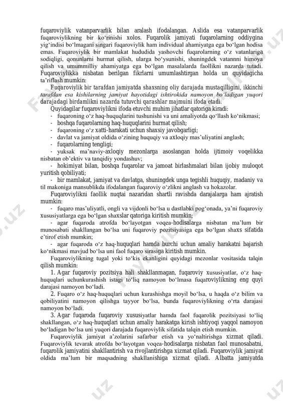 yorlik nazarda tutiladi. fuqaroviylikni insonga huquqiy, ijtimoiy, ma’naviy va siyosiy jihatdan layoqatli ekanligini his etishni ta’minlovchi jamlovchi tushuncha sifatida ham talqin etish mumkin. v.dalning qayd etishiga qaraganda, “fuqaroviylik fuqarolik jamiyatini tuzish uchun jamiyatning ongi va bilimi darajasini ifoda etgan holatdir” 1 . ko„rinib turganidek, fuqaroviylik nafaqat insonning huquqiy maqomi, balki uning bilimi va jamiyatning holatini anglashi, ijtimoiy me’yorlardan xabardorligi va ularga rioya qilishiga bog‘liq. bu erda fuqarolar tomonidan jamiyat taraqqiyoti yo„lida amalga oshiriladigan birdamlik, o„zaro hamkorlik singari ixtiyoriy faoliyat ham nazarda tutiladi. bunday holatda fuqaroviylikda huquqqa nisbatan ma‟naviyatning ustuvorligi namoyon bo„lmoqda. aslida ko„pgina an‟anaviy jamiyatlarda hamisha fuqaroviylik huquqiy mazmunda emas, balki ko„proq ma‟naviy axloqiy ko„rinishda namoyon bo„ladi. sho„ro davrida fuqaroviylik albatta vatanga sadoqat va vatanparvarlik sifatida talqin etilsa-da, ko„proq mafkuralashgan ko„rinishda namoyon bo„lgan. ko„pgina hollarda 1 dаl v.i. tоlkоvыy slоvаr jivоgо vеlikоrusskоgо yazыkа (sоvrеmеnnое nаpisаniе slоv). izd. “tsitаdеl”, g. mоskvа, 1998 g fuqaroviylik vatanparvarlik bilan aralash ifodalangan. aslida esa vatanparvarlik …