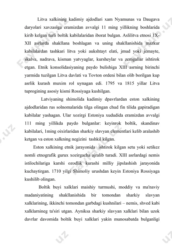 ipidagi xovlilardan iborat. kurgonlar ayniksa estoniya va latviyada nemislarning ta'sirida zurlik bilan tarkok xolda kurilgan, chunki tarkok dexkonlarni buysundirish kulay bulgan. uylari asosan yogochdan ikki xonali va daxlizlik kilib kurilgan.estoniya va shimoliy latviyada uziga xos sosmon tomli va pechkali baland yogoch uylar – bostirma keng tarkalgan. uning xususiyati uyga kushilgan maxsus somon kuritadigan va xujalik xonalari kompleksining mavjudligidir. boltikbuyi xalklarining an'anaviy milliy kiyimlari feodalizm davrida paydo bulgan. ular fakat uyda tukilgan matodan tikilgan. erkaklar kiyimining shakllanishida kushni nemislarning shaxar madaniyati zur ta'sir kursatgan. rang-barang va turli-tuman ayol kiyimlari asosan turli yubka, kofta, rumol,etakcha va bezaklardan iborat. butun boltikbuyi axolisida bir necha xildagi an'anaviy kompleks kiyimlar mavjud bulgan. butun xalkning ma'naviy madaniyatiga xristian dinining xams ta'siri utgan. boltikbuyi axolisi uchta diniy yunalishga itoat kilgan. katoliklar ilgari polshada uzok vakt xukmronlik kilgan rayonlarda, litva xamda sharkiy latviyada latgallarda tarkalgan. lyuteranlik xu1 asrdan boshlab nemis ruxoniylari tomonidan estonlar va garbiy latishlar orasida zurlik …