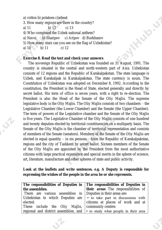 (the upper chamber). the term of powers of the legislative chamber and the senate of the oliy majlis is five years. the legislative chamber of the oliy majlis consists of one hundred and twenty deputies elected by territorial constituencies on a multiparty basis. the senate of the oliy majlis is the chamber of territorial representation and consists of members of the senate (senators). members of the senate of the oliy majlis are elected in equal quantity – in six persons – from the republic of karakalpakstan, regions and the city of tashkent by secret ballot. sixteen members of the senate of the oliy majlis are appointed by the president from the most authoritative citizens with large practical experience and special merits in the sphere of science, art, literature, manufacture and other spheres of state and public activity. look at the leaflets and write sentences. e.g. a deputy is responsible for …