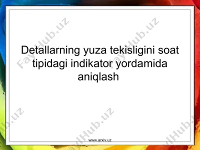 detallarning yuza tekisligini soat tipidagi indikator yordamida aniqlash — PPT