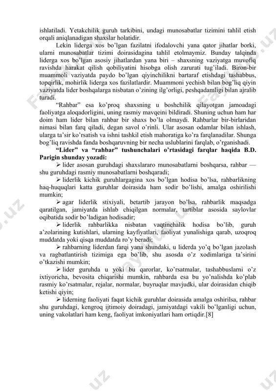 ha, bevosita chiqarishi mumkin, rahbarda esa bu yo’nalishda ko’plab rasmiy ko’rsatmalar, rejalar, normalar, buyruqlar mavjudki, ular doirasidan chiqib ketishi qiyin; · liderning faoliyati faqat kichik guruhlar doirasida amalga oshirilsa, rahbar shu guruhdagi, kengroq ijtimoiy doiradagi, jamiyatdagi vakili bo’lganligi uchun, uning vakolatlari ham keng, faoliyat imkoniyatlari ham ortiqdir.[8] xarizmatik nazariya birinchisi ''liderlik sifatlari nazariyasi"dir yoki xarizmatik nazariya. uning mohiyati shuki, hamma ham lider bula olmaydi, ayrim shaxslarda shunday sifatlar yig’indisi tug’ma mavjud bo’lib, ular uning guruhda lider bo’lishini ta’minlaydi. masalan, 1940 yilda amerikalik k.berd 79 sifatdan iborat bo’lgan liderlik qirralari ro’yxatini tuzdi. bu ro’yxatda jumladan tashabbuskorlik, muloqotga kirisha olish, yumor hissi, o’ziga ishonch, tez va aniq qarorlar qabul qila olish, tashkilotchilik kabi sifatlar bor edi. lekin bu nazariyaning xatoligi shunda ediki, birinchidan, u yuqoridagi sifatlar qanday qilib namoyon bo’ladi-yu, qanday shakllanishini tushuntirib bera olmadi, ikkinchidan, so’roqlar mobaynida birorta sifat ham mutlaq ko’p marta qayd etilmadi. vaziyatga bog’liqlik nazariyasi ikkinchi nazariya liderlikning …