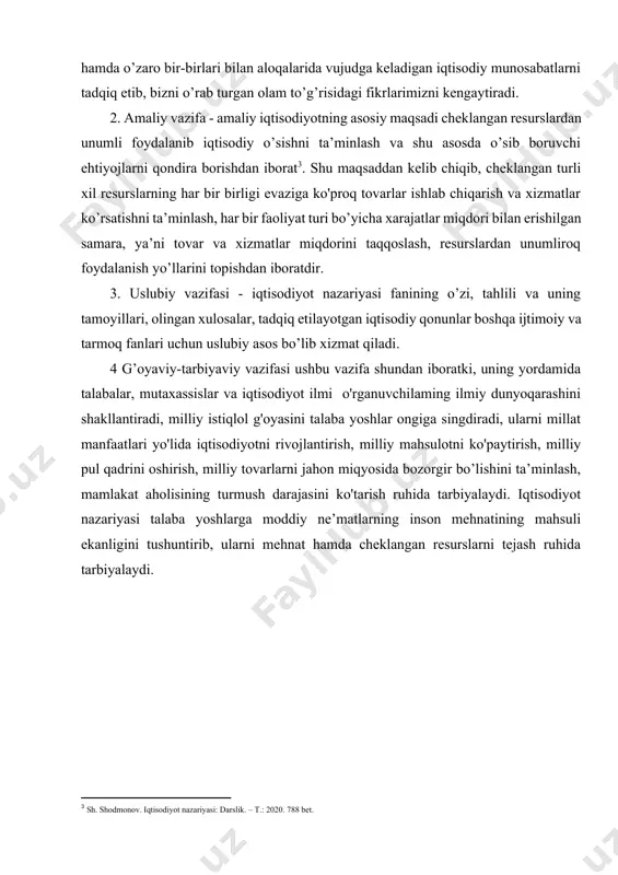 – t.: 2020. 788 bet.] 3. uslubiy vazifasi - iqtisodiyot nazariyasi fanining o’zi, tahlili va uning tamoyillari, olingan xulosalar, tadqiq etilayotgan iqtisodiy qonunlar boshqa ijtimoiy va tarmoq fanlari uchun uslubiy asos bo’lib xizmat qiladi. 4 g’oyaviy-tarbiyaviy vazifasi ushbu vazifa shundan iboratki, uning yordamida talabalar, mutaxassislar va iqtisodiyot ilmi o'rganuvchilaming ilmiy dunyoqarashini shakllantiradi, milliy istiqlol g'oyasini talaba yoshlar ongiga singdiradi, ularni millat manfaatlari yo'lida iqtisodiyotni rivojlantirish, milliy mahsulotni ko'paytirish, milliy pul qadrini oshirish, milliy tovarlarni jahon miqyosida bozorgir bo’lishini ta’minlash, mamlakat aholisining turmush darajasini ko'tarish ruhida tarbiyalaydi. iqtisodiyot nazariyasi talaba yoshlarga moddiy ne’matlarning inson mehnatining mahsuli ekanligini tushuntirib, ularni mehnat hamda cheklangan resurslarni tejash ruhida tarbiyalaydi. 1. iqtisodiyot nazariyasining fan sifatida shakllanishi. “iqtisodiyot nazariyasi” fanining bugungi kundagi ahamiyati yosh avlodda vatan va el-yurt ravnaqi yo’lida fidokorona mehnat hissini, turli mafkuraviy xurujlarga o’z fikri bilan qarshi tura olish qobiliyatini tarbiyalash kabi muhim vazifalarni bajarish orqali tobora oshib bormoqda. “iqtisodiyot nazariyasi” fanining ahamiyati …