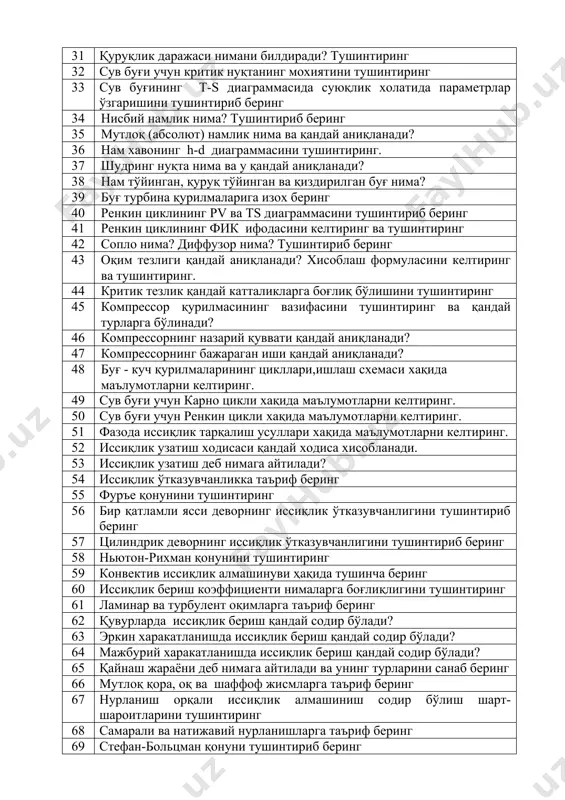 (абсолют) намлик нима ва қандай аниқланади? 36 нам хавонинг h-d диаграммасини тушинтиринг. 37 шудринг нуқта нима ва у қандай аниқланади? 38 нам тўйинган, қуруқ тўйинган ва қиздирилган буғ нима? 39 буғ турбина қурилмаларига изох беринг 40 ренкин циклининг pv ва ts диаграммасини тушинтириб беринг 41 ренкин циклининг фик ифодасини келтиринг ва тушинтиринг 42 сопло нима? диффузор нима? тушинтириб беринг 43 оқим тезлиги қандай аниқланади? хисоблаш формуласини келтиринг ва тушинтиринг. 44 критик тезлик қандай катталикларга боғлиқ бўлишини тушинтиринг 45 компрессор қурилмасининг вазифасини тушинтиринг ва қандай турларга бўлинади? 46 компрессорнинг назарий қуввати қандай аниқланади? 47 компрессорнинг бажараган иши қандай аниқланади? 48 буғ - куч қурилмаларининг цикллари,ишлаш схемаси хақида маълумотларни келтиринг. 49 сув буғи учун карно цикли хақида маълумотларни келтиринг. 50 сув буғи учун ренкин цикли хақида маълумотларни келтиринг. 51 фазода иссиқлик тарқалиш усуллари хақида маълумотларни келтиринг. 52 иссиқлик узатиш ходисаси қандай ходиса хисобланади. 53 иссиқлик узатиш деб нимага айтилади? 54 иссиқлик ўтказувчанликка …