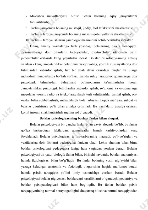 i faollashtirish; 8. ta’lim jarayonida bolaning mustaqil, ijodiy, faol tafakkurini shakllantirish; 9. ta’lim – tarbiya jarayonida bolaning maxsus qobiliyatlarini shakllantirish; 10. ta’lim – tarbiya ishlarini psixologik mazmunini ochib berishdan iboratdir. uning amaliy vazifalariga turli yoshdagi bolalarning psixik taraqqiyoti xususiyatlariga doir bilimlarni tarbiyachilar, o’qituvchilar, ota-onalar ya’ni jamoatchilar o’rtasida keng yoyishdan iborat. bolalar psixologiyasining amaliy vazifasi - keng jamoatchilikni bola ruhiy taraqqiyotiga, yoshlik xususiyatlariga doir bilimlardan xabardor qilish, har bir yosh davri orasidagi farqlar va ularga individual munosabatda bo’lish yo’llari, hamda ruhiy taraqqiyot qonunlariga doir psixologik bilimlardan bahramand bo’lmoqlarini ta’minlashdan iborat. jamoatchilikni psixologik bilimlardan xabardor qilish, ro’znoma va oynomalarga maqolalar yozish, radio va teleko’rsatuvlarda turli eshittirishlar tashkil qilish, ota-onalar bilan suhbatlashish, mahallalarda bola tarbiyasi haqida ma’ruza, suhbat va bahslar uyushtirish yo’li bilan amalga oshiriladi. bu vazifalarni amalga oshirish komil insonni shakllantirishda muhim rol o’ynaydi. bolalar psixologiyasining boshqa fanlar bilan aloqasi. bolalar psixologiyasi bir qancha fanlar bilan uzviy aloqada bo’lib, bu fanlar qo’lga …