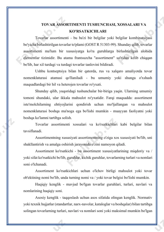 nisbati. u umumiy to'plamdagi tovarlarning har bir turi va / yoki nomining o'ziga xos ulushi bilan tavsiflanadi. ushbu asosiy ko'rsatkichlarga qo'shimcha ravishda, assortiment chuqurlik, ratsionallik, uyg'unlik va assortiment minimumi (ro'yxat) bilan ham tavsiflanadi. assortimentning chuqurligi - bir xil turdagi tovarlarning markalari va / yoki ularning modifikatsiyalari va / yoki tovar buyumlari soni. ushbu ko'rsatkichning o'lchov birligi tovar belgisidir va modifikatsiyalar mavjud bo'lganda - ulardan biri. haqiqiy chuqurlik - mavjud brendlar va/yoki modifikatsiyalar yoki skular soni. baza chuqurligi - bozorda taklif etilayotgan yoki potentsial chiqarilishi mumkin bo'lgan va taqqoslash uchun asos sifatida olingan tovar belgilari va/yoki modifikatsiyalari yoki tovar buyumlari soni. chuqurlik koeffitsienti - haqiqiy chuqurlikning poydevorga nisbati. chuqur assortiment bir mahsulotga turli mijozlar segmentlarining ehtiyojlarini qondirishi mumkin; chakana savdo nuqtalarida bo'sh joydan maksimal darajada foydalanish; raqobatchilar paydo bo'lishining oldini olish; bir qator narxlarni taklif qilish va dilerlarni qo'llab-quvvatlashni rag'batlantirish. shu bilan birga, u inventarni saqlash, mahsulotni o'zgartirish va buyurtmalarni bajarish …