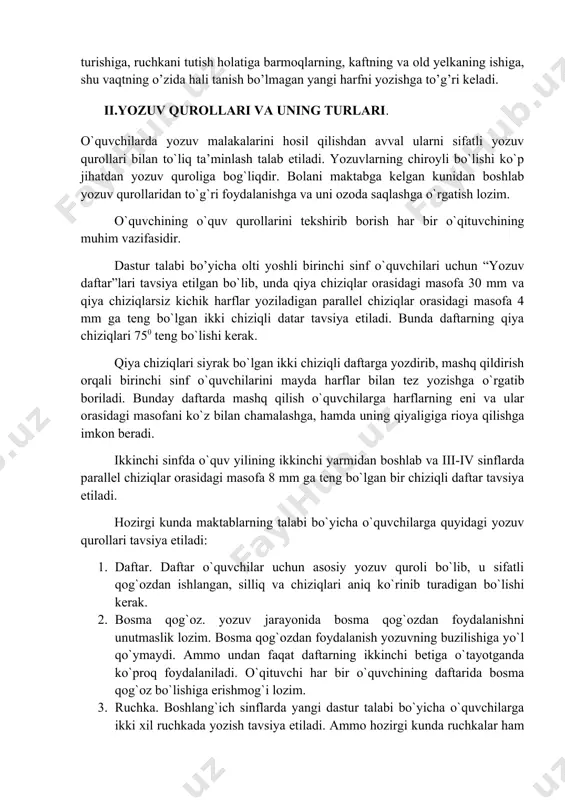 chap qo’1 bilan chap tomonga suriladi, chunki yozayotgan qo’1 ko’krakning o’rtasidan unchalik uzoqlashib ketmasligi kerak. yozish jarayoni quyidagilardan tashkil topgan: harflarning shtrixi ruchkani ushlab turgan barmoqlarning bukilishi va ochilishi yordamida yoziladi, qator old yelka va kaft yordamida, kaft jimjiloqqa va nomsiz barmoqlarga tayanib, chapdan va o’ngga qarab harakatlanadi. bu usullarning barchasi o’z holicha oddiy va ularni bolaga tushuntirish, ko’rsatib berish oson, lekin ularni o’rganish va amalda qo’lash birmuncha qiyinchiliklar tug’diradi. buning sababi bolalar bir vaqtning o’zida bir qancha qiyinchiliklarni yengib o’tishlariga to’g’ri keladi. bularga o’z gavdasini to’g’ri tutishga, daftarning turishiga, ruchkani tutish holatiga barmoqlarning, kaftning va old yelkaning ishiga, shu vaqtning o’zida hali tanish bo’lmagan yangi harfni yozishga to’g’ri keladi. ii.yozuv qurollari va uning turlari. o`quvchilarda yozuv malakalarini hosil qilishdan avval ularni sifatli yozuv qurollari bilan to`liq ta’minlash talab etiladi. yozuvlarning chiroyli bo`lishi ko`p jihatdan yozuv quroliga bog`liqdir. bolani maktabga kelgan kunidan boshlab yozuv qurollaridan to`g`ri foydalanishga va uni ozoda …