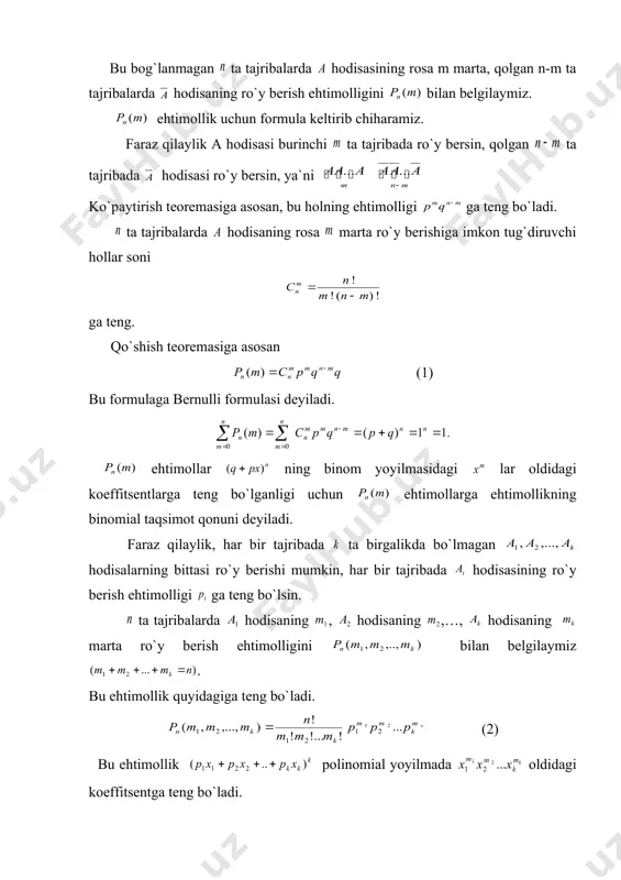bu bog`lanmagan ta tajribalarda hodisasining rosa m marta, qolgan n-m ta tajribalarda hodisaning ro`y berish ehtimolligini bilan belgilaymiz. ehtimollik uchun formula keltirib chiharamiz. faraz qilaylik a hodisasi burinchi ta tajribada ro`y bersin, qolgan ta tajribada hodisasi ro`y bersin, ya`ni ko`paytirish teoremasiga asosan, bu holning ehtimolligi ga teng bo`ladi. ta tajribalarda hodisaning rosa marta ro`y berishiga imkon tug`diruvchi hollar soni ga teng. qo`shish teoremasiga asosan (1) bu formulaga bernulli formulasi deyiladi. ehtimollar ning binom yoyilmasidagi lar oldidagi koeffitsentlarga teng bo`lganligi uchun ehtimollarga ehtimollikning binomial taqsimot qonuni deyiladi. faraz qilaylik, har bir tajribada ta birgalikda bo`lmagan hodisalarning bittasi ro`y berishi mumkin, har bir tajribada hodisasining ro`y berish ehtimolligi ga teng bo`lsin. ta tajribalarda hodisaning , hodisaning ,…, hodisaning marta ro`y berish ehtimolligini bilan belgilaymiz . bu ehtimollik quyidagiga teng bo`ladi. (2) bu ehtimollik polinomial yoyilmada oldidagi koeffitsentga teng bo`ladi. endi ehtimollikni o`zgarmas da, m ning funksiyasi sifatida o`rganamiz. uchun bernulli formulasiga asosan …