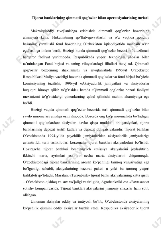 banki aksiyalarining katta qismi – o’zbekiston qishloq va suv xo’jaligi vazirligida, agrobankniki esa «paxtasanoat sotish» kompaniyasida. tijorat banklari aksiyalarini jismoniy shaxslar ham sotib olishgan. umuman aksiyalar oddiy va imtiyozli bo’lib, o’zbekistonda aksiyalarning ko’pchilik qismini oddiy aksiyalar tashkil etadi. respublika aksiyadorlik tijorat banki «agrobank» 2003-yilda o’zining sakkizinchi emissiya aksiyalarini 1,5 mlrd. so’mga chiqargan va shu yil davomida ularni to’liq joylashtirgan. aksiyalar fond birjasining «a», «v», «s», «d» toifadagi listing maydonchalariga joylashtiriladi. «a» toifadagi listing maydonchasida respublikamizning ko’zga ko’ringan kompaniyalari, tijorat banklari aksiyalari sotuvga qo’yiladi. «v» listing maydonchasiga ishonchli banklar va yirik korxonalar aksiyalari sotiladi. «s» toifadagi listing maydonchasida xususiylashtirilgan korxonalar va «d» toifadagi listing maydonchasida korxonalarning korparativ oblagatsiyalari sotuvga qo’yiladi. obligatsiya emitantning qarzdorligini tasdiqlovchi qimmatbaho qag’ozdir. tijorat banklari qarz mablag’larni jalb etish uchun obligatsiyalar va depozit sertifi katlarini chiqaradi. demak, tijorat banklari qimmatbaho qog’ozlar bo’yicha quyidagi operatsiyalarni amalga oshirishi mumkin: · qimmatbaho qog’ozlarni (aksiya, obligatsiya, bank sertifi katlari) muomalaga chiqarish; · …