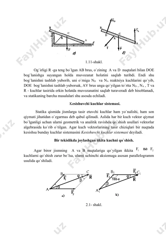 yuqoridagi usul bilan, yani kuch ko`pburchagi usuli bilan birin ketin qo`shib, oxirgi kuchning oxiri bilan birinchi kuchning boshi joylashgan o nuqtani tutashtiruvchi kesma, teng tasir etuvchi kuch vektori hisoblanadi, yani (2.1) 2.2 b shaklda ko`rsatilgan figura kuch ko`pburchagi deyiladi, agar berilgan kuchlar bir tekislikda joylashgan bo`lsa teng tasir etuvchi kuch vektori ham shu tekislikda yotadi, agar berilgan kuchlar sistemasi fazoda joylashgan bo`lsa teng tasir etuvchi kuch vektori ham fazoda joylashadi. 3.bir tekislikda joylashgan parallel yoki tasir chiziqlari chizmadan tashqarida kesishuvchi ikkita kuchni qo`shish. faraz qilaylik bir tekislikda joylashgan lekin tasir chiziqlari mutloq kesishmaydigan, yoki chizmadan tashqarida kesishadigan ikkita kuchlarni qo`shish zarur bo`lsin (2.4 shakl.), 2.4 shakl. buning uchun, va kuchlar qo`yilgan nuqtalardan o`tuvchi av - o`q o`tkazamiz, so`ngra birinchi kuchni oxiriga ikkinchi kuchni o`z yo`nalishi va qiymati bilan ko`chirib qo`yamiz. 2.5 shakl. yuqorida aytganimizdek kuch ko`pburchagi usulidagi kabi, a nuqtani, ikkinchi kuchni ko`chirilgandan keyingi holatini oxiri bilan birlashtiruvchi kesma teng …
