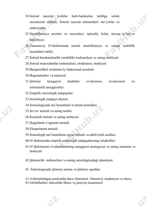 kni strukturaviy-funksional asoslash. 1. begonalashuv va tanazzul. 1. ijtimoiy taraqqiyot shakllari: evolyusion, revolyusion va reformistik taraqqiyotlar. 1. empirik sotsiologik tadqiqotlar. 1. sotsiologik tadqiqot dasturi. 1. sotsiologiyada ma’lumotlarni to‘plash metodlari. 1. so‘rov metodi va uning turlari. 1. kuzatish metodi va uning mohiyati. 1. hujjatlarni o‘rganish metodi. 1. eksperiment metodi. 1. sotsiologik ma’lumotlarni qayta ishlash va tahlil etish usullari. 1. o‘zbekistonda empirik sotsiologik tadqiqotlarning istiqbollari. 1. o’zbekistonni rivojlantirishning taraqqiyot strategiyasi va uning mazmun va mohiyati. 1. ijtimoiylik tushunchasi va uning satsiologiyadagi ahamiyati. 1. sotsiologiyada ijtimoiy norma va ijtimoiy ogishlar 1. axboratlashgan jamiyatda shaxs fenomeni. ommaviy madaniyat va shaxs. 1. globallashuv sharoitida shaxs va jamiyat muammosi mustaqil ta ’lim mavzulari 1. s ots i o l o g i ya f a n s i f a t i d a taraqqiy etishi 2. s otsiolo g iya f a nining v u j u d g a k e l i sh …