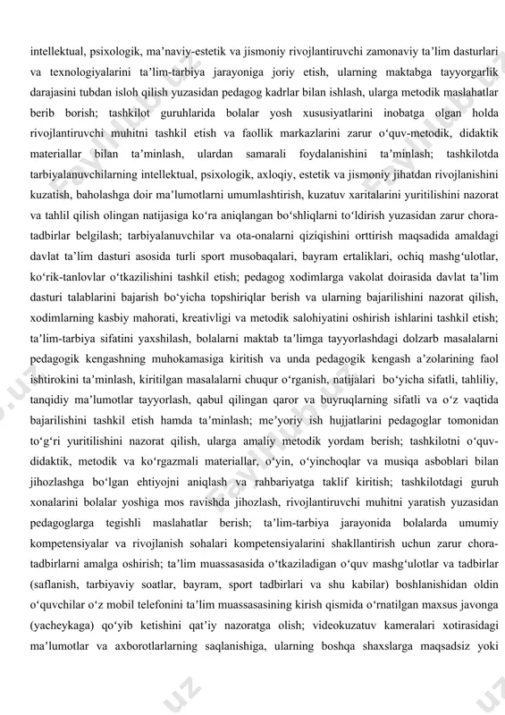arilishini taʼminlash; tayanch maktabgacha ta’lim tashkilotlarida tashkil etiladigan “metodik mahorat kunlari”da ishtirok etish va o‘z kasbiy kompitentligini doimiy ravishda oshirib borish; “metodik mahotat soatlari”ni tashkil etish va ular doirasida “metodik mahorat kunlari”da berilgan taʼlimdagi yangiliklar hamda ilg‘or pedagogik va raqamli texnologiyalarni pedagogik jamoaga yetkazish boʻyicha nazariy, amaliy seminar mashgʻulotlarini o‘tkazish; tashkilotning oʻquv-metodik faoliyatini samarali tashkil etish, bolalarni har tomonlama intellektual, psixologik, maʼnaviy-estetik va jismoniy rivojlantiruvchi zamonaviy taʼlim dasturlari va texnologiyalarini taʼlim-tarbiya jarayoniga joriy etish, ularning maktabga tayyorgarlik darajasini tubdan isloh qilish yuzasidan pedagog kadrlar bilan ishlash, ularga metodik maslahatlar berib borish; tashkilot guruhlarida bolalar yosh xususiyatlarini inobatga olgan holda rivojlantiruvchi muhitni tashkil etish va faollik markazlarini zarur oʻquv-metodik, didaktik materiallar bilan taʼminlash, ulardan samarali foydalanishini taʼminlash; tashkilotda tarbiyalanuvchilarning intellektual, psixologik, axloqiy, estetik va jismoniy jihatdan rivojlanishini kuzatish, baholashga doir maʼlumotlarni umumlashtirish, kuzatuv xaritalarini yuritilishini nazorat va tahlil qilish olingan natijasiga koʻra aniqlangan boʻshliqlarni toʻldirish yuzasidan zarur chora-tadbirlar belgilash; tarbiyalanuvchilar va …