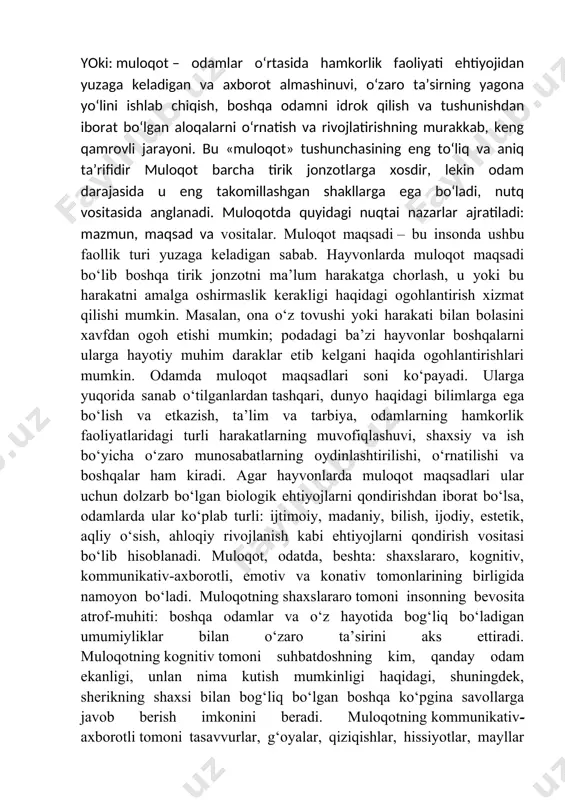 l iboraga turlicha ma’no berishga qodir. 3. suhbatdoshning mimikasi, gavda holati, nigohi ibora ma’nosini kuchaytirishi, to‘ldirishi yoki rad etishi mumkin. 4. imo-ishoralar muloqot vositasi sifatida umumiy qabul qilingan, ya’ni, belgilangan ma’noga ega bo‘lishi yoki ekspressiv, ya’ni, nutqning ifodaliligini yanada oshirishi mumkin. 5. suhbatdoshlar muloqotidagi masofa madaniy, milliy an’analarga, suhbatdoshga bo‘lgan ishonch darajasiga bog‘liq bo‘ladi. inson o‘zining tur ichidagi muloqot usullari va vositalarini tanlashdagi kashfiyotchiligi bo‘yicha er sayyorasida bizga ma’lum tirik mavjudotlarni ancha quvib o‘tdi. muloqot quyidagi bosqichlarga bo‘linadi: - muloqotga bo‘lga ehtiyoj (axborotni etkazish yoki undan xabardor bo‘lish, suhbatdoshga ta’sir ko‘rsatish zarur, va h.k.) boshqa odamlar bilan aloqaga kirishishga undaydi; - muloqot maqsadlari, muloqot vaziyatini to‘g‘ri belgilash; - suhbatdosh shaxsini belgilash; - o‘z muloqoti mazmunini rejalashtirish, odam aynan nima haqida so‘z yuritishini tasavvur qiladi (odatda anglanmagan holda); - inson ongsiz ravishda (ba’zan ongli) foydalanishi mumkin bo‘lgan aniq vositalar, nutqiy iboralarni tanlaydi, qanday gapirib, o‘zini qanday tutishini o‘ylab qo‘yadi; - suhbatdoshning …