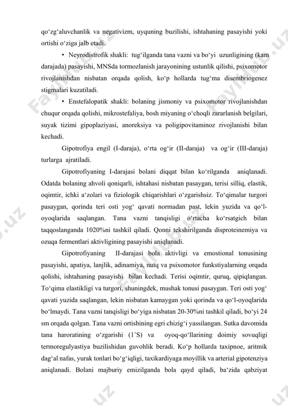 majburiy emizilganda bola qayd qiladi, ba‘zida qabziyat kuzatiladi. ko‘p hollarda interkurrent kasalliklar qo‘shiladi (masalan, otit, pielonefrit, pnevmoniya). laborator tekshirilganda gipoxrom anemiya, gipo- va disproteinemiya, ozuqa fermentlari faolligining aniq pasayganligi kuzatiladi. gipotrofiyaning ііі-darajasi (atrofiya, alimentar marazm) bola umumiy ahvolining yaqqol buzilishi bilan kuzatiladi: uyquchanlik, loqaydlik, qo‘zg‘aluvchanlik, negativizm, rivojlanishdan yaqqol orqada qolish, orttirilgan ko‘nikmalarni bajara olmaslik, anoreksiya. bolanining tashqi ko‘rinishi skeletni eslatadi, terisi quruq, oq – kul rangda, dumba va sonlarida osilgan burmalar aniqlanadi. yuzi qariyalarnikiga o‘xshash, bujmaygan, uchburchak shaklida. teri osti yog‘ qavati hamma joyda yo‘qolgan, lunjida ham, bolalarga xos bo‘lgan, bish yog‘ to‘plami yo‘qoladi. to‘qimalar turgori butunlay susaygan, mushaklar atrofiyalangan, lekin ularning tonusi odatdagidek, elektrolitlar muvozanatining buzilishi va nevrologik buzilishlar hisobiga yuqori bo‘ladi. tana vazni tanqisligi 30% va undan ko‘pni tashkil etadi, tana vazni ortishining egri chizig‘i tekis yoki pasaygan. bo‘yi yosh normasiga nisbatan 7-10 smga pasaygan. suvsizlanish belgilari yaqqol ko‘rinadi: chanqash, katta liqildoq va ko‘z olmalari cho‘kishi, afoniya, kon‘yuktivalar …
