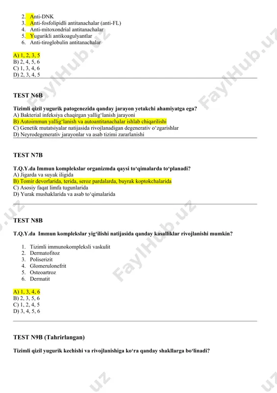 r devorlarida, terida, seroz pardalarda, buyrak koptokchalarida c) asosiy faqat limfa tugunlarida d) yurak mushaklarida va asab to‘qimalarida test n8b t.q.y.da immun komplekslar yig‘ilishi natijasida qanday kasalliklar rivojlanishi mumkin? 1. tizimli immunokompleksli vaskulit 2. dermatofitoz 3. poliserizit 4. glomerulonefrit 5. osteoartroz 6. dermatit a) 1, 3, 4, 6 b) 2, 3, 5, 6 c) 1, 2, 4, 5 d) 3, 4, 5, 6 test n9b (tahrirlangan) tizimli qizil yugurik kechishi va rivojlanishiga ko‘ra qanday shakllarga bo‘linadi? a) yallig‘lanishli, degenerativ va metabolik b) infeksion, allergik va autoimmun c) proliferativ, destruktiv va fibroblastik d) o‘tkir, o‘tkir osti, surunkali test n10b surunkali tizimli qizil yugurikning qanday shakllari mavjud? 1. qaytalanuvchi poliartrit yoki serozit 2. diskoidli qizil yugurik sindromi 3. reyno sindromi 4. verlgof sindromi 5. epilepsiya sindromi 6. antifosfolipid sindrom a) 1, 2, 3, 4, 5 b) 2, 3, 4, 5, 6 c) 1, 3, 4, 5, 6 d) 1, 2, 4, 5, …