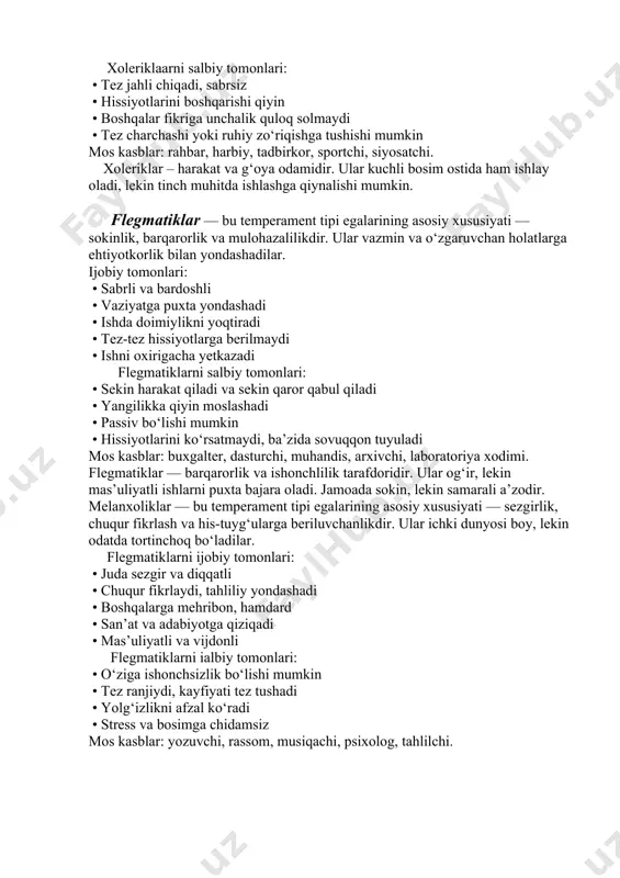 ar, harbiy, tadbirkor, sportchi, siyosatchi. xoleriklar – harakat va g‘oya odamidir. ular kuchli bosim ostida ham ishlay oladi, lekin tinch muhitda ishlashga qiynalishi mumkin. flegmatiklar — bu temperament tipi egalarining asosiy xususiyati — sokinlik, barqarorlik va mulohazalilikdir. ular vazmin va o‘zgaruvchan holatlarga ehtiyotkorlik bilan yondashadilar. ijobiy tomonlari: • sabrli va bardoshli • vaziyatga puxta yondashadi • ishda doimiylikni yoqtiradi • tez-tez hissiyotlarga berilmaydi • ishni oxirigacha yetkazadi flegmatiklarni salbiy tomonlari: • sekin harakat qiladi va sekin qaror qabul qiladi • yangilikka qiyin moslashadi • passiv bo‘lishi mumkin • hissiyotlarini ko‘rsatmaydi, ba’zida sovuqqon tuyuladi mos kasblar: buxgalter, dasturchi, muhandis, arxivchi, laboratoriya xodimi. flegmatiklar — barqarorlik va ishonchlilik tarafdoridir. ular og‘ir, lekin mas’uliyatli ishlarni puxta bajara oladi. jamoada sokin, lekin samarali a’zodir. melanxoliklar — bu temperament tipi egalarining asosiy xususiyati — sezgirlik, chuqur fikrlash va his-tuyg‘ularga beriluvchanlikdir. ular ichki dunyosi boy, lekin odatda tortinchoq bo‘ladilar. flegmatiklarni ijobiy tomonlari: • juda sezgir va …