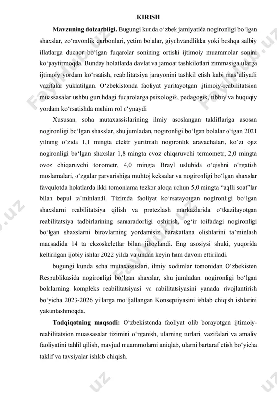 faoliyat olib borayotgan ijtimoiy-reabilitatsion muassasalar tizimini o‘rganish, ularning turlari, vazifalari va amaliy faoliyatini tahlil qilish, mavjud muammolarni aniqlab, ularni bartaraf etish bo‘yicha taklif va tavsiyalar ishlab chiqish. tadqiqotning vazifalari: 1. o‘zbekistonda ijtimoiy-reabilitatsion muassasalar tizimining shakllanish va rivojlanish bosqichlarini o‘rganish; 2. mazkur muassasalarning turlari, funksiyalari va xizmat ko‘rsatish yo‘nalishlarini tahlil qilish; tadqiqotning metodologik asoslari: tadqiqotda tizimli yondashuv, tahliliy va taqqoslash usullari, empirik kuzatish, kabi metodlar asos qilib olingan. mavzuning o‘rganilganlik darajasi: mazkur mavzu bo‘yicha bir qancha ilmiy ishlar, davlat siyosati doirasida qabul qilingan qarorlar va qonun hujjatlari mavjud. jumladan, o‘zbekiston respublikasi prezidentining farmon va qarorlari, “nogironligi bo‘lgan shaxslar huquqlari to‘g‘risida”gi qonun, mehnat va ijtimoiy himoya sohasidagi ilmiy maqolalar va xorijiy tajribalarni o‘rgangan mahalliy olimlarning ishlari bu borada asosiy manba sifatida xizmat qilmoqda. biroq, ushbu tizimning zamonaviy holati, ularning faoliyat samaradorligi va innovatsion yondashuvlar bilan boyitilishi hali to‘liq o‘rganilmagan.[footnoteref:1] [1: toshkent sh.,2024-yil 21-fevral, 4068-iv-son. https://lex.uz/docs/-4068-iv-son ] tadqiqot obyekti: o‘zbekiston respublikasida faoliyat olib …