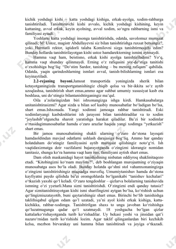 da, transportda, restoran, teatr hamda boshqa jamoat joylarida tanishishni taqozo etmaydi. bir tarafdan, o‘zingizni notanish odamga bog‘lashgaharakat qilish odobsizlikdir. u siz bilan muloqot qilishni istamayotgan bo‘lishi mumkin. boshqa tarafdan, birinchi uchragan odam bilan tanishuv layoqatsizlik, ba’zida esa xavflidir ham! xudo biladi u odam kim bo‘lib chiqadi? unda qanday tanishish lozim? odob qoidalariga binoan, turmush mezonlari bo‘yicha ham, tanishuv uchun o‘rtada ikki tarafga ham tanish bo‘lgan vositachi orqali ro‘y beradi. siz ungatanishishni istagan odami bilan ko‘rishish uchun murojaat qilishingiz mumkin. tanishtirganlaridan so‘ng, uning bunga javoban muomalasidan qanchalik siz bilanaloqa qilishni istashini bilib olish mumkin. agar uning sovuqqonligini hisqilsangiz, aloqani davom ettirmagan ma’qul.tanishtirish yoki tanishish tanishuvchilarning yoshiga, jinsiga va tanishishjoyiga bog‘liq bo‘ladi. qayerda va qachon tanishish zarur? birinchi navbatda, sharoitga qarabkelgusida tez-tez uchrashib turishga to‘g‘ri keladigan shaxs bilan tanishiladi yokitanishtirish iltimos qilinadi. asosiy qoidalari quyidagicha so‘zlar bilan ifodalanadi: “sizni tanishtirsam...”, “tanishtirishga izn bersangiz...”, “gulnora, tanishing..." tanishtiruvchi kishi har ikkala tamonning ism, familiyalarini …