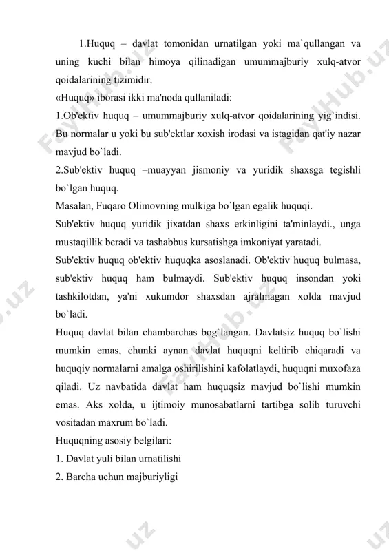 . huquqning tarixiy nazariyasi 3. huquqning psixologik nazariyasi 4. huquqning sinfiy (marksistik) nazariyasi. huquqning funktsiyasi: ijtimoiy munosabatlarga ta'sir etish, ularni tartibga solishning asosiy yunalishlari tushuniladi. huquqning funktsiyalari quyidagilardir: 1. tartibga solish 2. quriqlash 3. tarbiyaviy funktsiyasi. tartibga solish funktsiyasi – ijtimoiy alokalar hamda munosabatlarni, u yoki bu sub'еktlar xulq-atvorining mеzonini mustaxkamlash va rivojlantirishdan iborat. quriqlash funktsiyasi – huquqiy muxofaza va yuridik javobgarlik choralarini bеlgilash, ularni kullash va javobgarlikni utash tartibini urnatishdan iborat. tarbiyaviy funktsiyasi – turmushda nimalarni qilish mumkin, nimalar esa ta'kiklanadi, u yoki bu vaziyatda qanday xarakat qilish lozimligini bеlgilashdan iborat. bunda huquq ishontirish mеtodiga tayanadi. zarur bo`lganda zurlash mеtodini kullaydi xatto jazolashni ham nazarda tutadi. 2.jamiyatda normalarni ikki tizimi mavjud: 1. tеxnikaviy normalar 2. ijtimoiy normalar bu normalar odamlar va ularning birlashmalari urtasidagi munosabatlarni tartibga soluvchi umum xulq-atvor qoidalari bo`lib, ular insonlarni munosabatlarini tartibga soladi. ijtimoiy normalarning quyidagi turlari mavjud: 1. axlok normalari. jamoat birlashmalari normalari, milliy urf-odatlar, …
