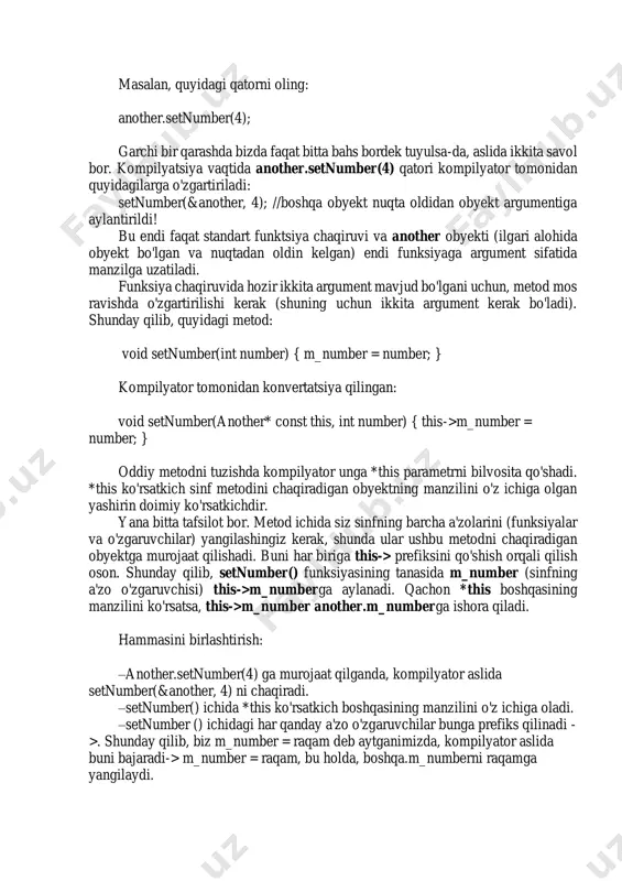 barchasi bizdan (dasturchilar) yashiringan va bu qanday ishlashini eslaysizmi yoki yo'qmi, muhim emas. shuni yodda tutish kerakki, barcha oddiy sinf usullarida * metodikasi chaqiruvi bilan bog'liq ob'ektni ko'rsatuvchi ko'rsatgich mavjud. *this ko'rsatkichi har doim joriy obyektga ishora qiladi boshlovchi dasturchilar ba'zida nechta *this ko'rsatkichlari borligi haqida chalkashib ketishadi. har bir metodda parametr sifatida *this ko'rsatkichi mavjud bo'lib, u amalda bajarilayotgan obyektning manzilini ko'rsatadi, masalan: int main() { another x(3); // * this = & x another konstruktor ichida another y(4); // *this = &y another konstruktor ichida x.setnumber(5); // * this = & x setnumber metodi ichida y.setnumber(6); // * this = & y setnumber usuli ichida return 0; } e'tibor bering, *this ko'rsatkich navbat bilan x yoki y obyektlarining manzilini o'z ichiga oladi, qaysi metod chaqirilishiga va hozirda bajarilishiga bog'liq. *this ko’rsatkichiga oshkor ko’rsatkich ko'pgina hollarda, *this ko'rsatkichni aniq ko'rsatish shart emas. biroq, bu ba'zida foydali bo'lishi mumkin. misol …