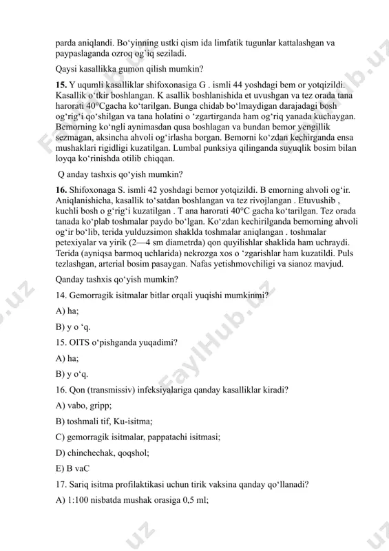shi mumkinmi? a) ha; b) y o ‘q. 15. oits o‘pishganda yuqadimi? a) ha; b) y o‘q. 16. qon (transmissiv) infeksiyalariga qanday kasalliklar kiradi? a) vabo, gripp; b) toshmali tif, ku-isitma; c) gemorragik isitmalar, pappatachi isitmasi; d) chinchechak, qoqshol; e) в vac 17. sariq isitma profilaktikasi uchun tirik vaksina qanday qo‘llanadi? a) 1:100 nisbatda mushak orasiga 0,5 ml; b) 1:10 nisbatda venaga 1,0 ml; c) 1:100 nisbatda teri ostiga 1,0 ml; d) 1:10 nisbatda mushak orasiga 2,0 ml; e) 1:10 nisbatda teri ostiga 0,5 ml. 18. sariq isitmada vaksinadan keyin hosil bo‘lgan immunitet qancha vaqt saqlanadi? a) umr bo‘yi; b) 6 yilgacha; c ) 6 oygacha; d ) 1 yilgacha; e) 2 yilgacha 19. o rttirilgan immunitet tanqisligi sindromi (o its) qo‘zg‘atuvchisi nima? a) zamburug‘lar; b) bakteriyalar; c ) sodda organizmlar; d) viruslar; e) rikketsiyalar. 20. oitsning asosiy yuqish yo`llarini ko‘rsating: a) o‘pishish, jinsiy aloqa; b) jinsiy aloqa, qon orqali; …