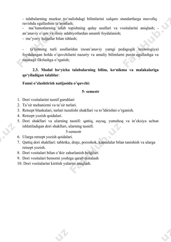 vchi mvositalar. 6-mavzu: neyroleptiklar. 7-mavzu: nafas a’zolariga ta’sir etuvchi vositalar. 6-semestr 1-mavzu: kardiotonik va antianginal vositalar. gipertensiv va gipotensiv vositalar. 2-mavzu: qon tizimiga ta’sir etuvchi moddalar. 3-mavzu: me’da-ichak va jigar tizimiga ta’sir etuvchi vositalar. modda almashinuviga ta’sir etuvchi vositalar. 4-mavzu: yallig’lanishga qarshi va immun tizimiga ta’sir etuvchi vositalar 5-mavzu: antibiotiklar. silga, zaxmga qarshi moddalar. amaliy mashg’ulotlarning mavzular ro’yxati 5- semestr 1-mavzu : retsepturaning uash tayyorlashdagi ahamiyati. retsept va uning tuzilishi. qattiq dori shakllari. yumshoq dori shakllari. 2- mavzu: suyuq dori shakllari va ularga retsept yozish qoidalari ( tomchilar, nastoyka, ekstraktlar, in’yeksiyalar, eritma, damlama, qaynatma, mikstura). 3-mavzu: umumiy farmakologiya. dori moddalarni farmakokinetikasi va farmakodinamikasi. 4-mavzu: afferent innervatsiyaga ta’sir etuvchi vositlar. burishtiruvchi, o’rab oluvchi, adsorbsiyalovcxhi, qitiqlovchi, yumshatuvchi moddalar 5- mavzu: n-m xolinoretseptorlarga ta’sir etuvchi moddalar. antixolinestrazo vositalari 6-mavzu: efferent inervatsiyaga ta’sir etuvchi moddalar. adrenoretseptorlarni qo’zg’atuvchi va falajlovchi dori vositalari. 7-mavzu: narkoz uchun qo’llaniladigan vositalar. etil spirti. uxlatuvchi moddalar. neyroleptiklar. litiy tuzlari. 8-mavzu: …