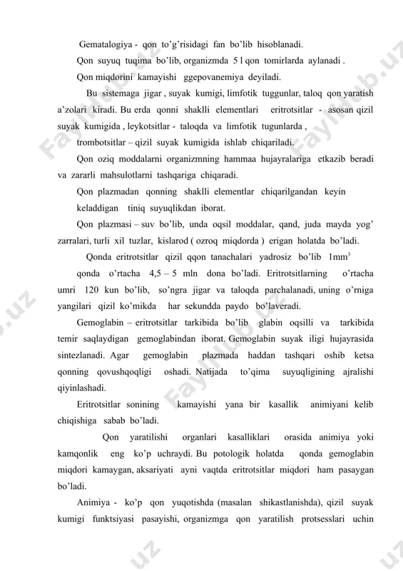 ayishi, organizmga qon yaratilish protsesslari uchin zarur moddalar, xususan tsianokabalomin yoki temir etarlicha tushmasligi , shuningdek suyak kumigiga infektsion – toksinli ta’sir bilan bog’liq bo’lishi mumkin. qonning rang ko’rsatkichi bo’yicha gepoxrom va geperxrom animiya farq qilinadi. ( geperxrom animiya qonning yuqori rang ko’rsatkichi bilan xarakterlanadi, gepoxrom animiyani farqli ravishda qonda gemoglabin miqdori eritrotsitlar miqdoriga nisbatan kamroq darajada kamayadi ) bu qator animiyalarning rivojlanish mexanizmida qizil suyak kumigi regenerative xususiyatining pasayishi umumiy zveno bo’lib hisoblanadi. suyak kumigining eritrotsitlar berish qobiliyatining uzil kesil yuqolishi animiyaning tez avj olib borishiga olib keladi. bemor shu sababli yoki unga qo’shilib kelgan infektsiyadan o’lib qolishi mumkin. hozirgi vaqtda klinik manzarasi o’ziga xos bo’lgan animiyalarning eng ko’p uchraydigan qo’yidagi formalari farq qilinadi: 1. pastgemorragik animiya, qon yuqotish natijasida paaydo bo’ladi. 2. temir moddasi etishmaydigan animiya, organizmda temir tanqisligi sabali. 3.pernitsioz animiya ( tsionokabalamin ) etishmasligiga bog’liq . 4. ggemolotik animiya, eritrotsitlar parchalanishida paydo bo’ladi. 5. gipoplastinka animiya …
