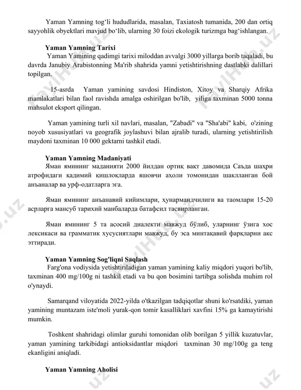 an avvalgi 3000 yillarga borib taqaladi, bu davrda janubiy arabistonning ma'rib shahrida yamni yetishtirishning dastlabki dalillari topilgan. 15-asrda yaman yamining savdosi hindiston, xitoy va sharqiy afrika mamlakatlari bilan faol ravishda amalga oshirilgan bo'lib, yiliga taxminan 5000 tonna mahsulot eksport qilingan. yaman yamining turli xil navlari, masalan, "zabadi" va "sha'abi" kabi, o'zining noyob xususiyatlari va geografik joylashuvi bilan ajralib turadi, ularning yetishtirilish maydoni taxminan 10 000 gektarni tashkil etadi. yaman yamning madaniyati яман ямининг маданияти 2000 йилдан ортиқ вақт давомида саъда шаҳри атрофидаги қадимий қишлоқларда яшовчи аҳоли томонидан шаклланган бой анъаналар ва урф-одатларга эга. яман ямининг анъанавий кийимлари, ҳунармандчилиги ва таомлари 15-20 асрларга мансуб тарихий манбаларда батафсил тасвирланган. яман ямининг 5 та асосий диалекти мавжуд бўлиб, уларнинг ўзига хос лексикаси ва грамматик хусусиятлари мавжуд, бу эса минтақавий фарқларни акс эттиради. yaman yamning sog'liqni saqlash farg'ona vodiysida yetishtiriladigan yaman yamining kaliy miqdori yuqori bo'lib, taxminan 400 mg/100g ni tashkil etadi va bu …
