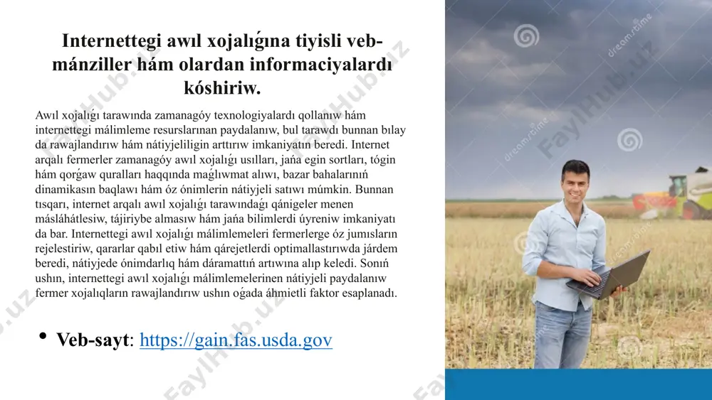 lıwmat alıw, bazar bahalarınıń dinamikasın baqlaw hám ónimlerdi nátiyjeli satıw boyınsha másláhátler alıw múmkin. xalıqaralıq kólemdegi saytlar arqalı awıl xojalıǵı ónimlerin eksport etiw boyınsha tolıq kórsetpelerdi de tabıw múmkin. máselen, fao (azıq-awqat hám awıl xojalıǵı shólkemi) veb-saytı global awıl xojalıǵı tendenciyaları, statistikası hám texnologiyaları boyınsha maǵlıwmatlardı usınadı. jergilikli saytlar bolsa ózbekstandaǵı awıl xojalıǵı bazarınıń ózine tán ózgeshelikleri, mámleketlik baǵdarlamalar hám jergilikli fermerler ushın ámeliy másláhátlerdi usınadı. veb-sayt: https://www.agriweb.com 3 tómende internettegi awıl xojalıǵı saytlarında bolıwı múmkin bolgan magliwmatlardıń tolıq dizimi keltirilgen: awıl xojalıǵı jańalıqları hám tallawları: global hám jergilikli bazar tendenciyaları, eginlerdiń ónimdarlıǵı, bahalardıń ózgeriwi haqqında kúndelikli jańalanıp turatuǵın maǵlıwmatlar. ónim bahaları: hár qıylı awıl xojalıǵı ónimleri (paxta, biyday, salı, miywe-ovosh hám basqalar) bahaları haqqında regionallıq hám máwsimlik ayırmashılıqlardı esapqa alǵan halda tolıq maǵlıwmatlar. zamanagóy texnologiyalar: awıl xojalıǵı texnologiyaları, jana usıllar (aniq awıl xojalıǵı, suwdı únemlew texnologiyaları), innovaciyalar hám olardıń qollanılıwı boyinsha ámeliy kórsetpeler hám video sabaqlıqlar. forumlar hám pikirlesiw …