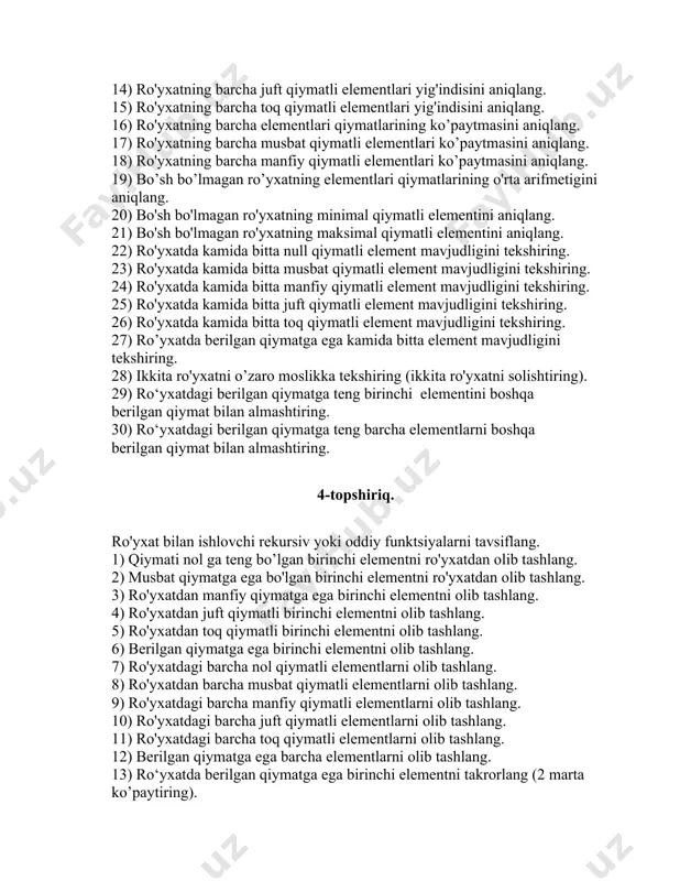 . 9) qiymati berilgandan katta bo’lgan elementlar sonini hisoblang. 10) qiymati berilgandan kichik bo'lgan elementlar sonini hisoblang. 11) ro'yxatning barcha elementlari qiymatlari yig'indisini aniqlang. 12) ro'yxatning barcha musbat qiymatli elementlarining yig'indisini aniqlang. 13) ro'yxatning barcha manfiy qiymatli elementlarining yig'indisini aniqlang. 14) ro'yxatning barcha juft qiymatli elementlari yig'indisini aniqlang. 15) ro'yxatning barcha toq qiymatli elementlari yig'indisini aniqlang. 16) ro'yxatning barcha elementlari qiymatlarining ko’paytmasini aniqlang. 17) ro'yxatning barcha musbat qiymatli elementlari ko’paytmasini aniqlang. 18) ro'yxatning barcha manfiy qiymatli elementlari ko’paytmasini aniqlang. 19) bo’sh bo’lmagan ro’yxatning elementlari qiymatlarining o'rta arifmetigini aniqlang. 20) bo'sh bo'lmagan ro'yxatning minimal qiymatli elementini aniqlang. 21) bo'sh bo'lmagan ro'yxatning maksimal qiymatli elementini aniqlang. 22) ro'yxatda kamida bitta null qiymatli element mavjudligini tekshiring. 23) ro'yxatda kamida bitta musbat qiymatli element mavjudligini tekshiring. 24) ro'yxatda kamida bitta manfiy qiymatli element mavjudligini tekshiring. 25) ro'yxatda kamida bitta juft qiymatli element mavjudligini tekshiring. 26) ro'yxatda kamida bitta toq qiymatli element mavjudligini tekshiring. 27) …