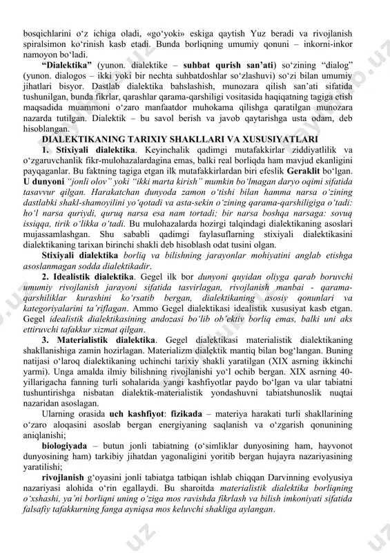 timoiy hayotda ham, ong sohasida ham yuz beradi. chunki borliqning umumiy qonuni – dialektik ziddiyatlilik qonuni amal qiladi. ikkinchidan, miqdor va sifat o‘zgarishlarining bir-biriga o‘tishi rivojlanishning shakli hisoblanadi. tabiat, jamiyat va tafakkurda yuz beruvchi jarayonlar tahlili har bir narsa, hodisa, jarayonga bir-biri bilan uzviy aloqa qiluvchi va muttasil o‘zgaruvchi miqdor va sifat jihatlari xosdir, degan xulosaga kelish imkonini beradi. bu o‘zgarishlarning mohiyati shunda namoyon bo‘ladiki, miqdor o‘zgarishlari asta-sekin yig‘ilib, predmetning me’yorini oshiradi va uning sifat holati o‘zgarishiga sabab bo‘ladi. bu sakrash, rivojlanish jarayonida hujumkorlikni to‘xtatish tarzida yuz beradi. bu erda borliqning umumiy qonuni – miqdor va sifat o‘zgarishlarining bir-biriga o‘tishi qonuni amal qiladi. uchinchidan, rivojlanish jarayonida vorisiylik omili muqarrar tarzda mavjud bo‘ladi. buning natijasida rivojlanish oldingi darajalarining boyligi muttasil to‘planishi unga hujumkor tus beradi. shunga qaramay ayni shu hujumkorlik ziddiyatlidir, chunki rivojlanish sikllilik bosqichlarini o‘z ichiga oladi, «go‘yoki» eskiga qaytish yuz beradi va rivojlanish spiralsimon ko‘rinish kasb etadi. bunda borliqning …